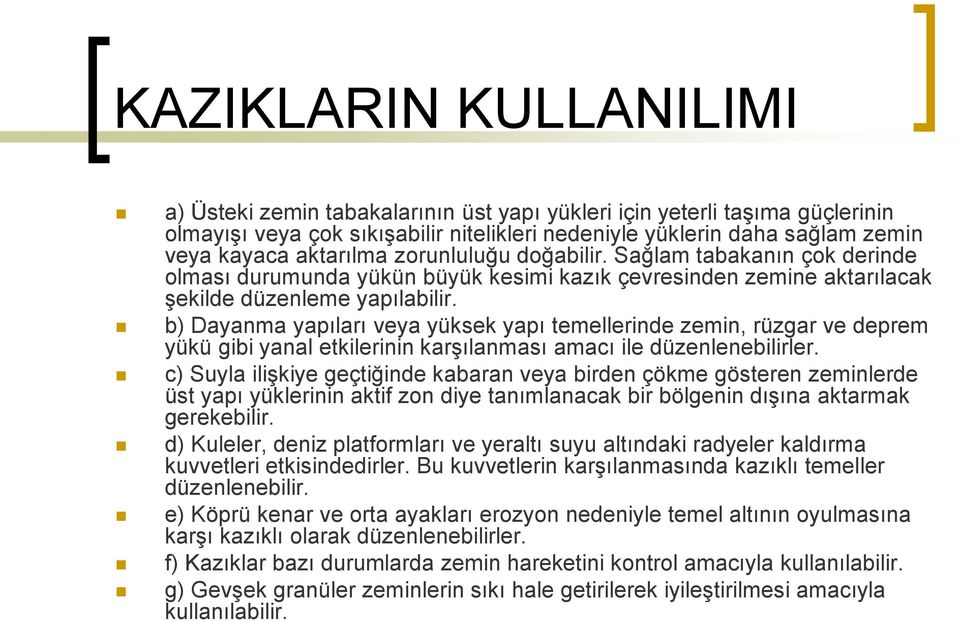 b) Dayanma yapıları veya yüksek yapı temellerinde zemin, rüzgar ve deprem yükü gibi yanal etkilerinin karşılanması amacı ile düzenlenebilirler.