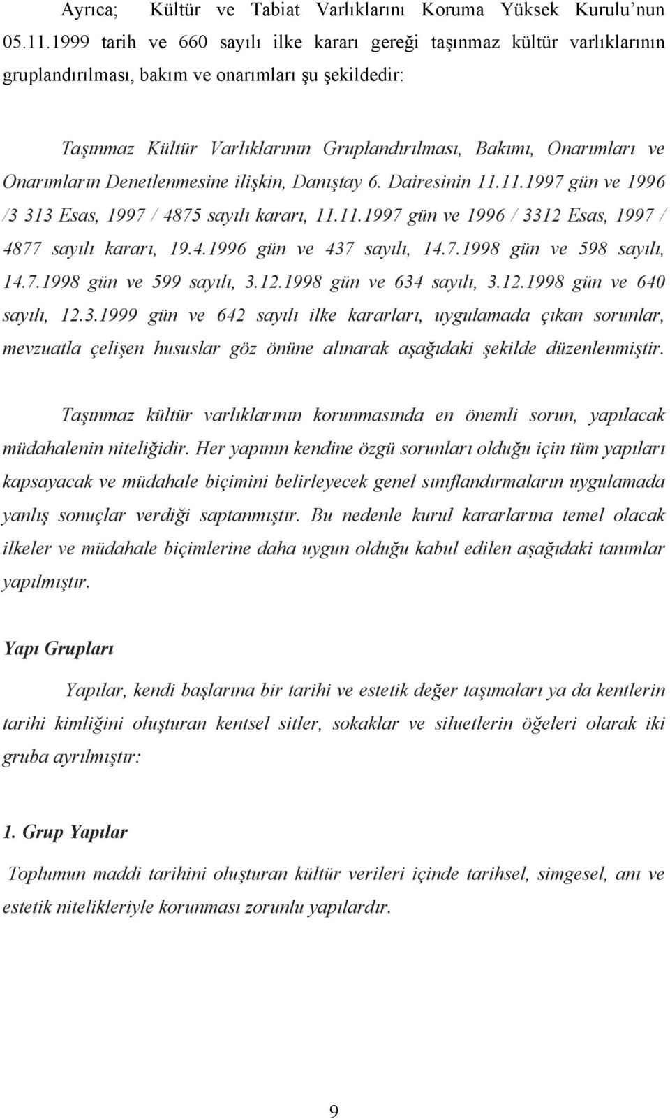 Onarımların Denetlenmesine ilişkin, Danıştay 6. Dairesinin 11.11.1997 gün ve 1996 /3 313 Esas, 1997 / 4875 sayılı kararı, 11.11.1997 gün ve 1996 / 3312 Esas, 1997 / 4877 sayılı kararı, 19.4.1996 gün ve 437 sayılı, 14.