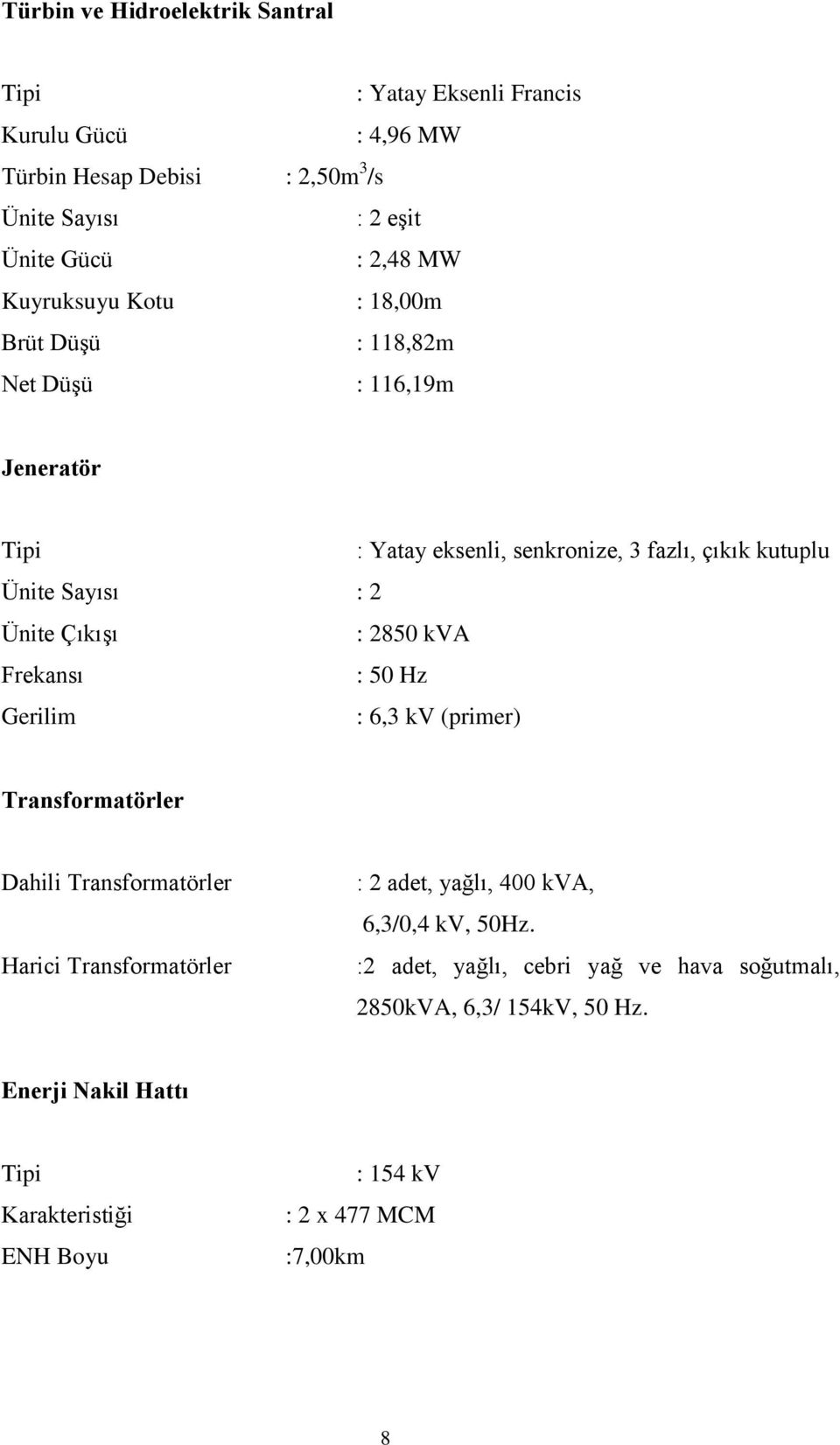 Çıkışı : 2850 kva Frekansı : 50 Hz Gerilim : 6,3 kv (primer) Transformatörler Dahili Transformatörler Harici Transformatörler : 2 adet, yağlı, 400 kva,