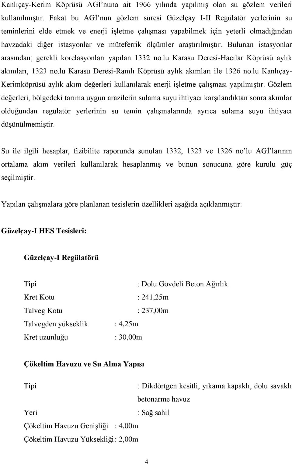 ölçümler araştırılmıştır. Bulunan istasyonlar arasından; gerekli korelasyonları yapılan 1332 no.lu Karasu Deresi-Hacılar Köprüsü aylık akımları, 1323 no.