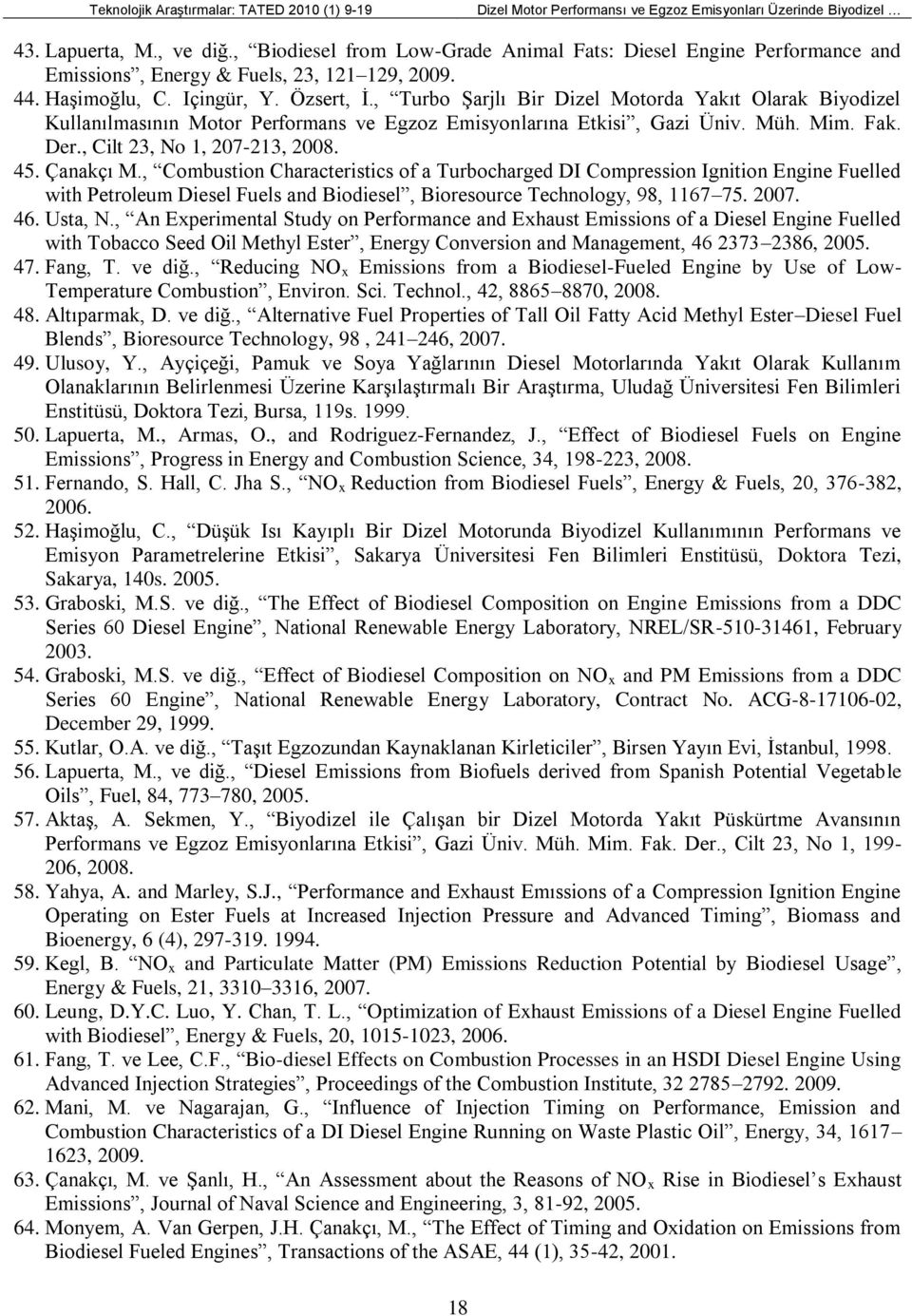 , Turbo Şarjlı Bir Dizel Motorda Yakıt Olarak Biyodizel Kullanılmasının Motor Performans ve Egzoz Emisyonlarına Etkisi, Gazi Üniv. Müh. Mim. Fak. Der., Cilt 23, No 1, 207-213, 2008. 45. Çanakçı M.
