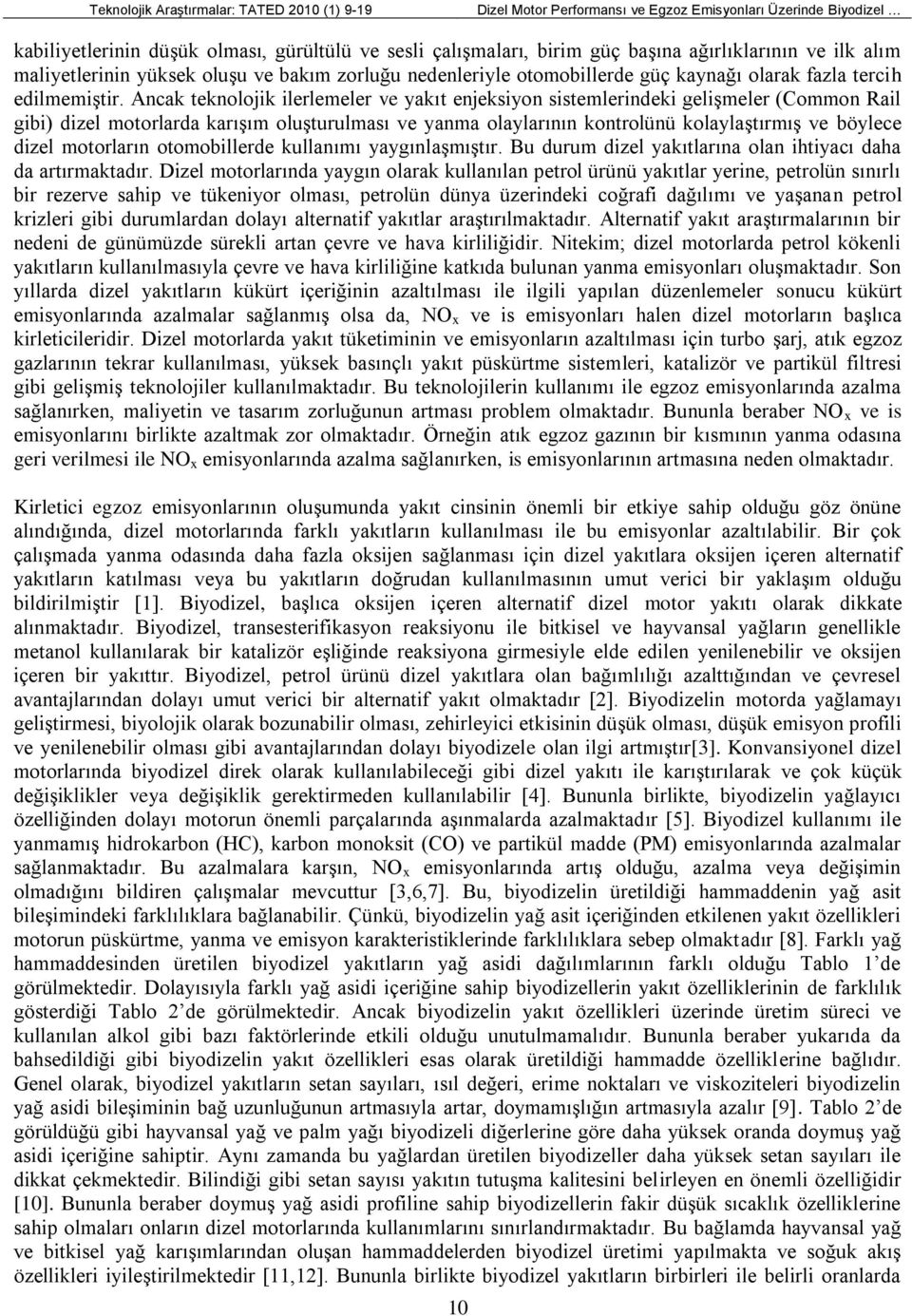 Ancak teknolojik ilerlemeler ve yakıt enjeksiyon sistemlerindeki gelişmeler (Common Rail gibi) dizel motorlarda karışım oluşturulması ve yanma olaylarının kontrolünü kolaylaştırmış ve böylece dizel