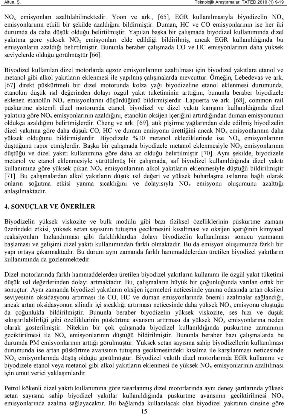 Yapılan başka bir çalışmada biyodizel kullanımında dizel yakıtına göre yüksek NO x emisyonları elde edildiği bildirilmiş, ancak EGR kullanıldığında bu emisyonların azaldığı belirtilmiştir.