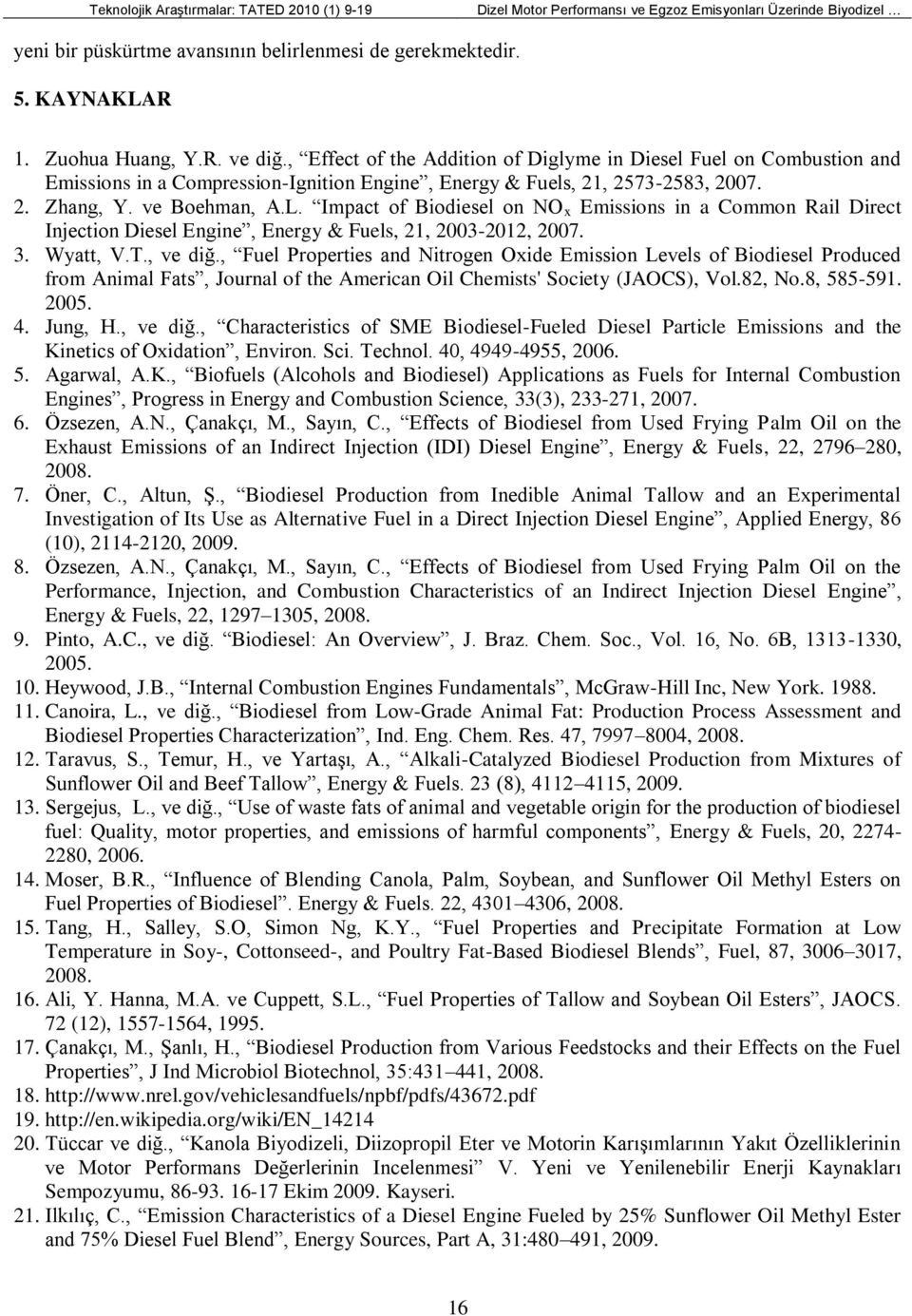 ve Boehman, A.L. Impact of Biodiesel on NO x Emissions in a Common Rail Direct Injection Diesel Engine, Energy & Fuels, 21, 2003-2012, 2007. 3. Wyatt, V.T., ve diğ.