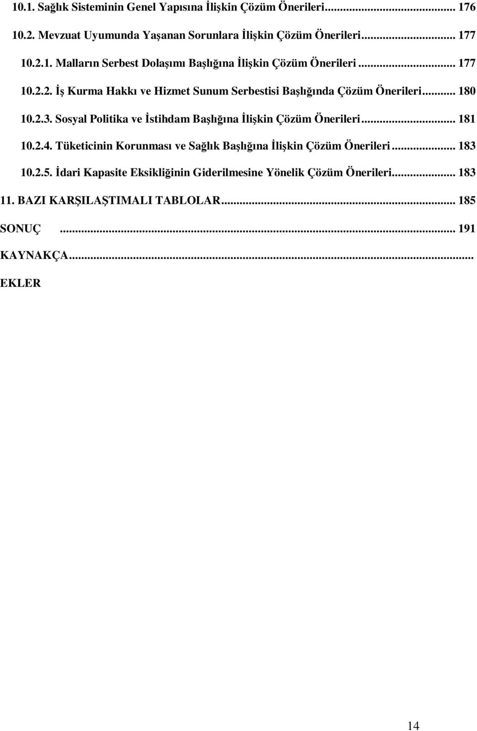 Sosyal Politika ve İstihdam Başlığına İlişkin Çözüm Önerileri... 181 10.2.4. Tüketicinin Korunması ve Sağlık Başlığına İlişkin Çözüm Önerileri... 183 10.