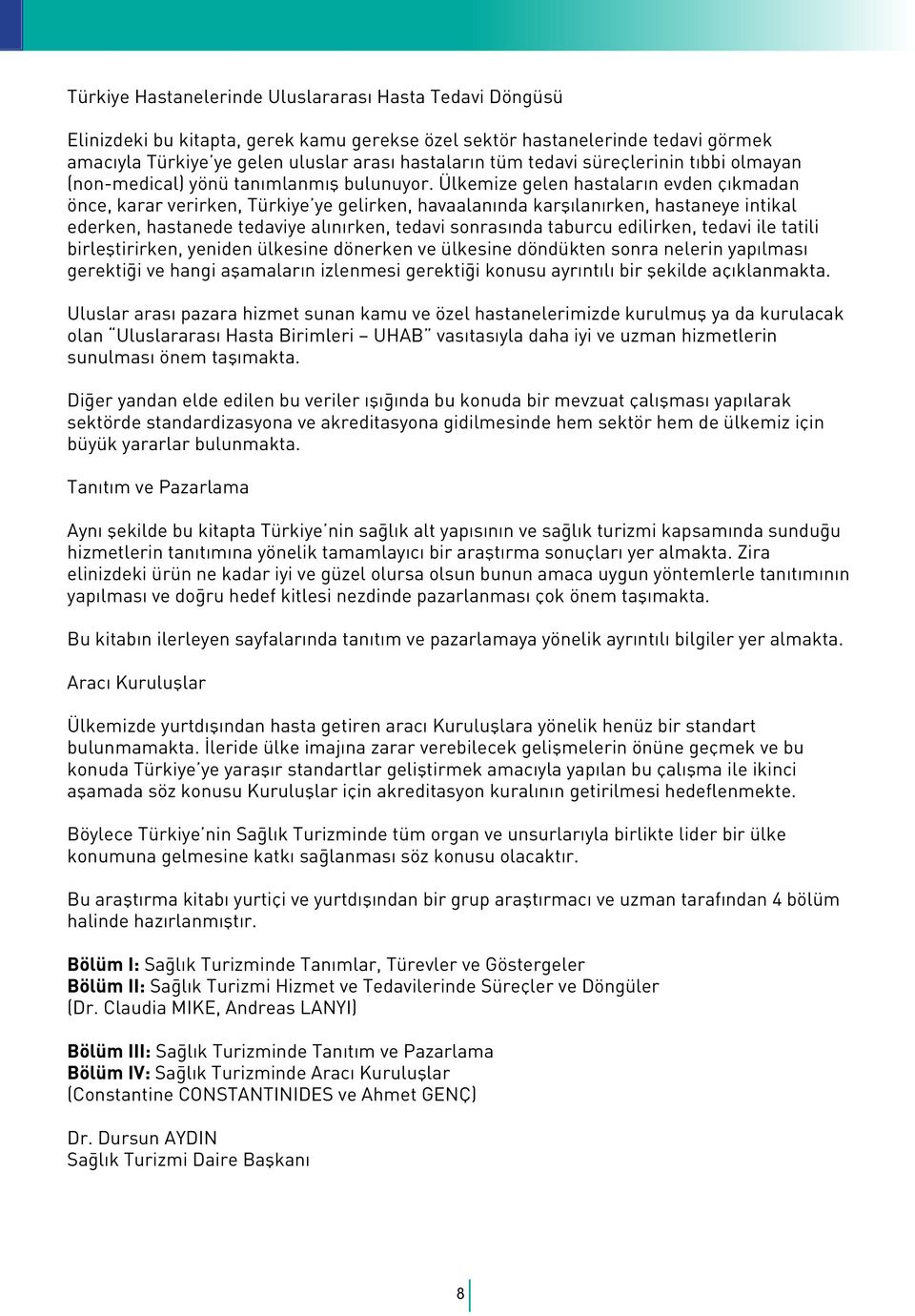 Ülkemize gelen hastaların evden çıkmadan önce, karar verirken, Türkiye ye gelirken, havaalanında karşılanırken, hastaneye intikal ederken, hastanede tedaviye alınırken, tedavi sonrasında taburcu