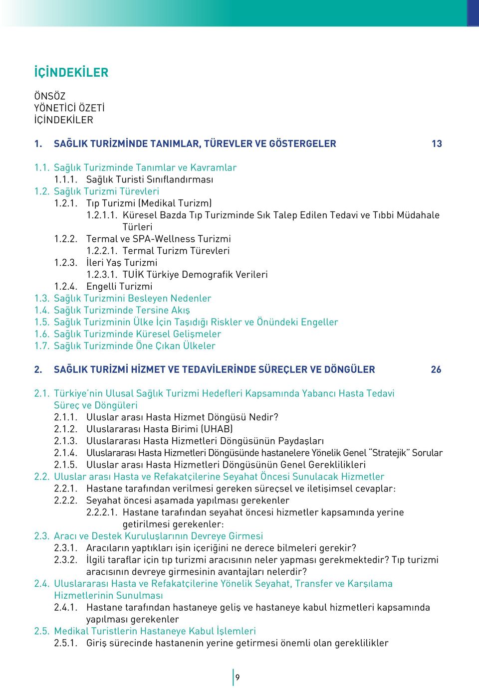 2.3. İleri Yaş Turizmi 1.2.3.1. TUİK Türkiye Demografik Verileri 1.2.4. Engelli Turizmi 1.3. Sağlık Turizmini Besleyen Nedenler 1.4. Sağlık Turizminde Tersine Akış 1.5.