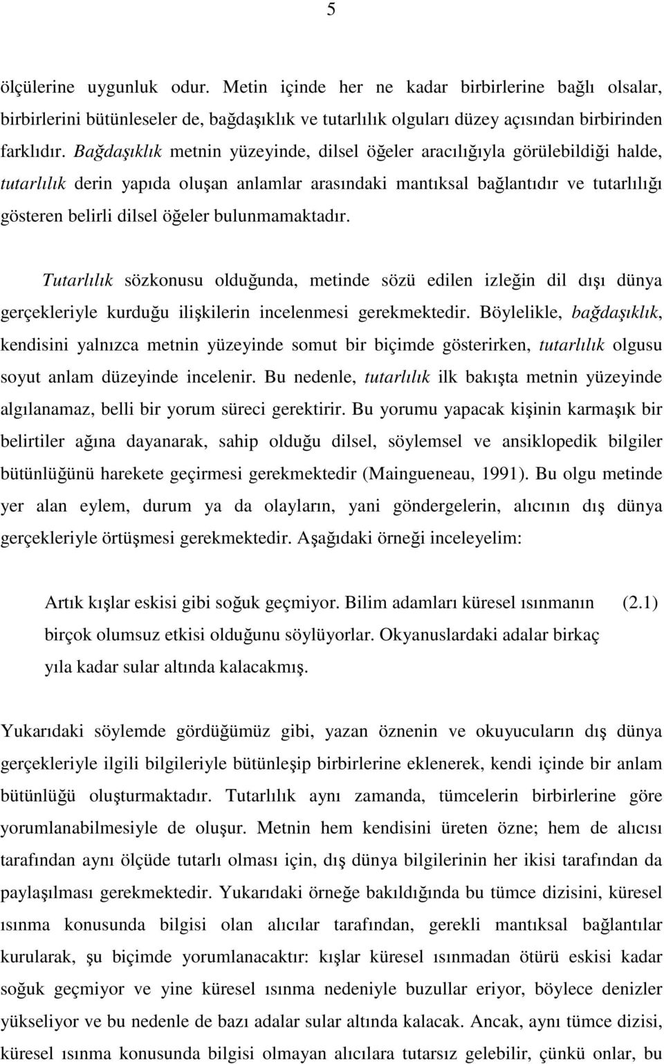 bulunmamaktadır. Tutarlılık sözkonusu olduğunda, metinde sözü edilen izleğin dil dışı dünya gerçekleriyle kurduğu ilişkilerin incelenmesi gerekmektedir.