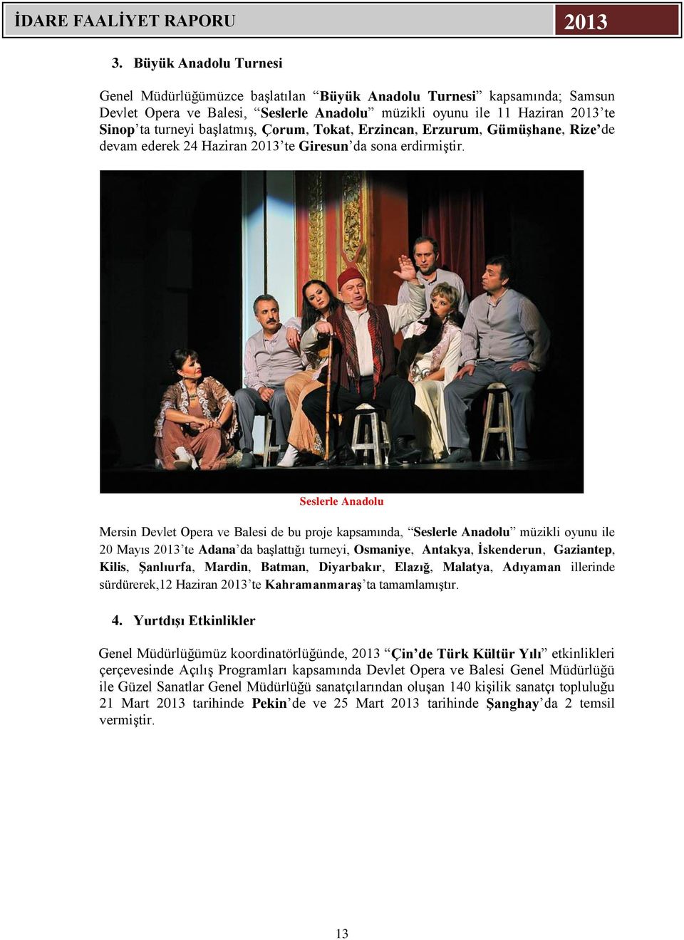 Seslerle Anadolu Mersin Devlet Opera ve Balesi de bu proje kapsamında, Seslerle Anadolu müzikli oyunu ile 20 Mayıs 2013 te Adana da başlattığı turneyi, Osmaniye, Antakya, İskenderun, Gaziantep,