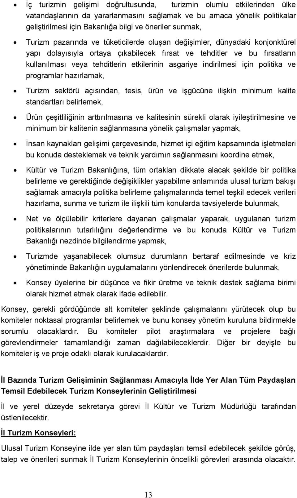 asgariye indirilmesi için politika ve programlar hazırlamak, Turizm sektörü açısından, tesis, ürün ve işgücüne ilişkin minimum kalite standartları belirlemek, Ürün çeşitliliğinin arttırılmasına ve