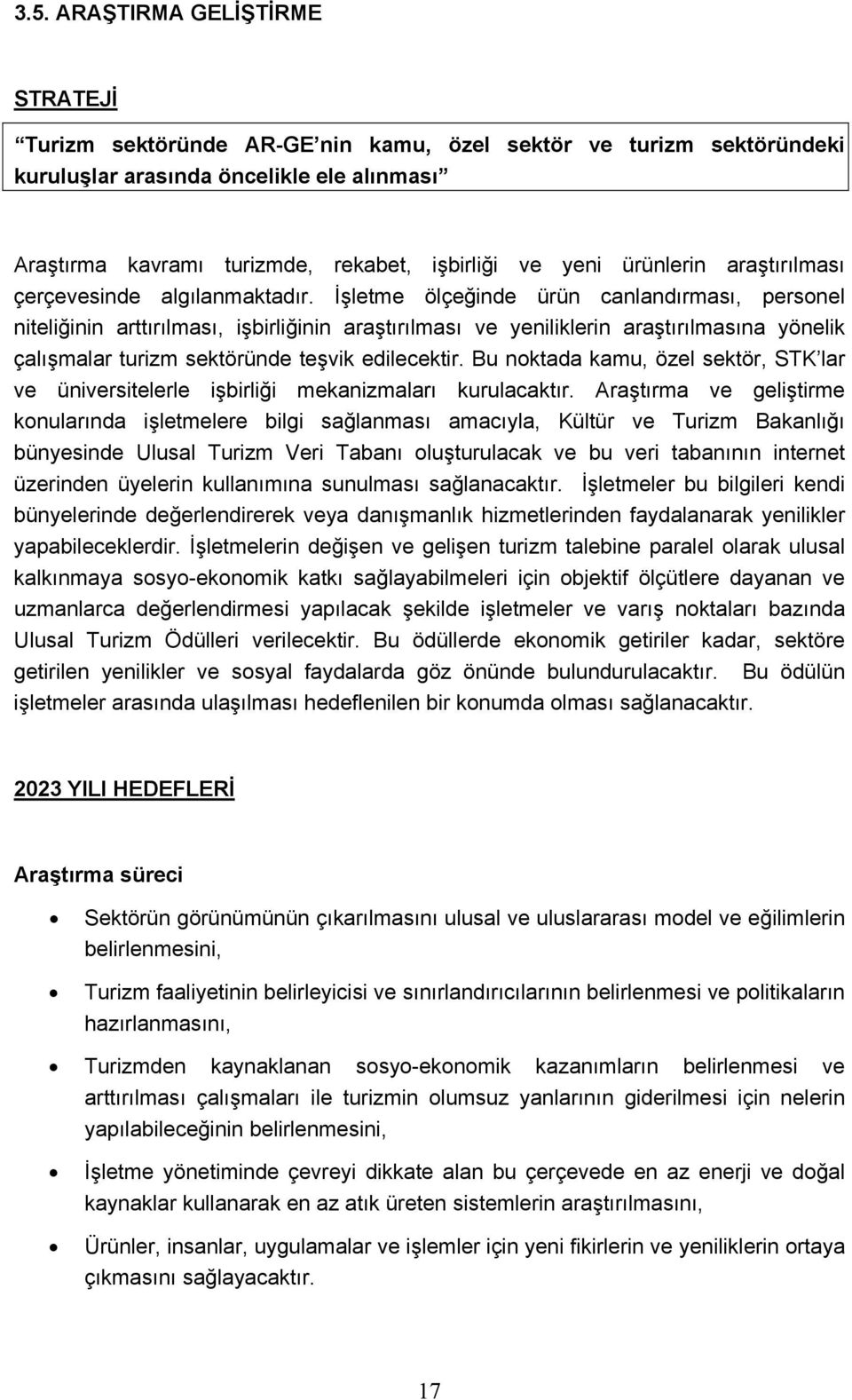 İşletme ölçeğinde ürün canlandırması, personel niteliğinin arttırılması, işbirliğinin araştırılması ve yeniliklerin araştırılmasına yönelik çalışmalar turizm sektöründe teşvik edilecektir.