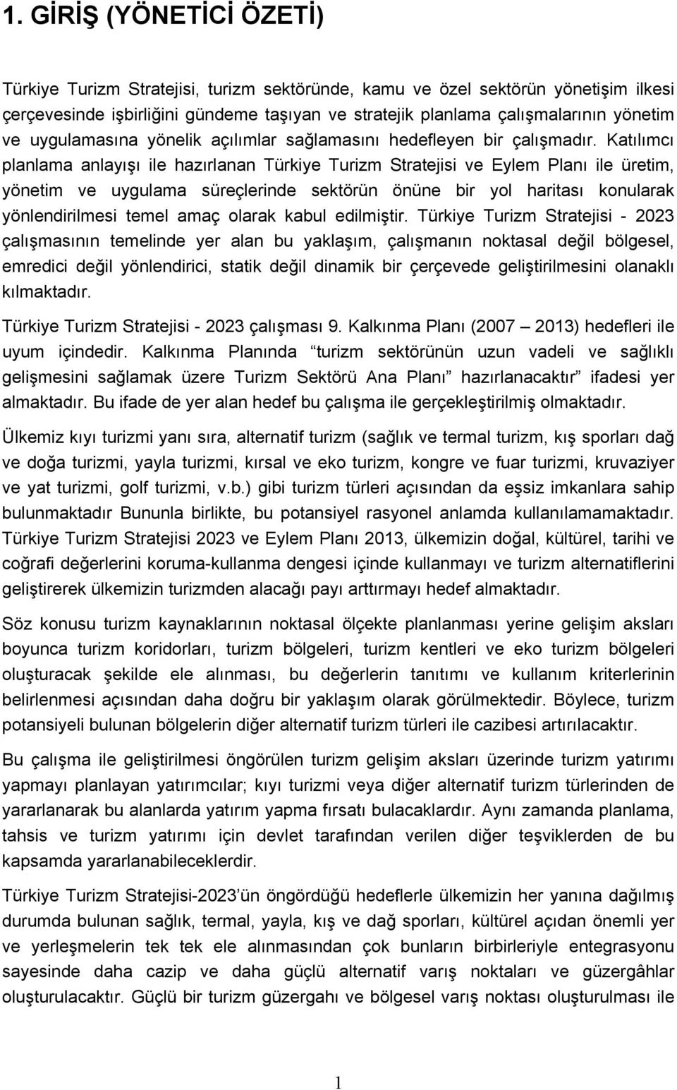 Katılımcı planlama anlayışı ile hazırlanan Türkiye Turizm Stratejisi ve Eylem Planı ile üretim, yönetim ve uygulama süreçlerinde sektörün önüne bir yol haritası konularak yönlendirilmesi temel amaç