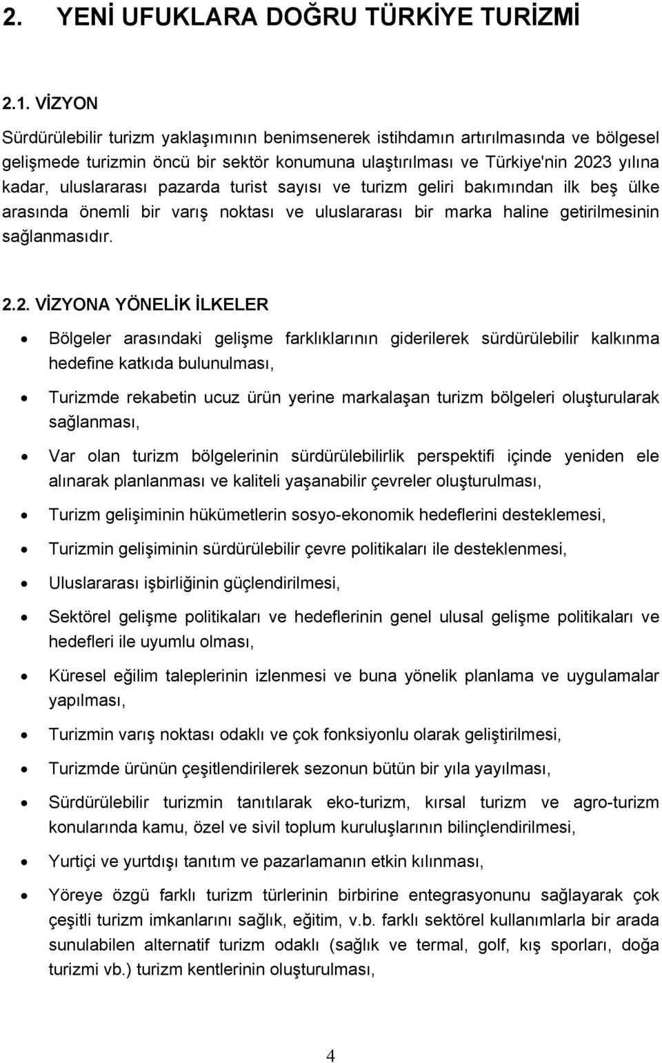 pazarda turist sayısı ve turizm geliri bakımından ilk beş ülke arasında önemli bir varış noktası ve uluslararası bir marka haline getirilmesinin sağlanmasıdır. 2.