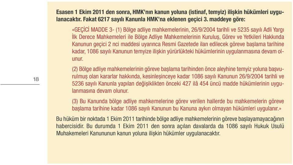 Kanunun geçici 2 nci maddesi uyarınca Resmi Gazetede ilan edilecek göreve başlama tarihine kadar, 1086 sayılı Kanunun temyize ilişkin yürürlükteki hükümlerinin uygulanmasına devam olunur.