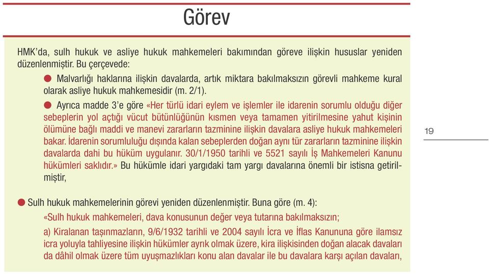 Ayrıca madde 3 e göre «Her türlü idari eylem ve işlemler ile idarenin sorumlu olduğu diğer sebeplerin yol açtığı vücut bütünlüğünün kısmen veya tamamen yitirilmesine yahut kişinin ölümüne bağlı maddi