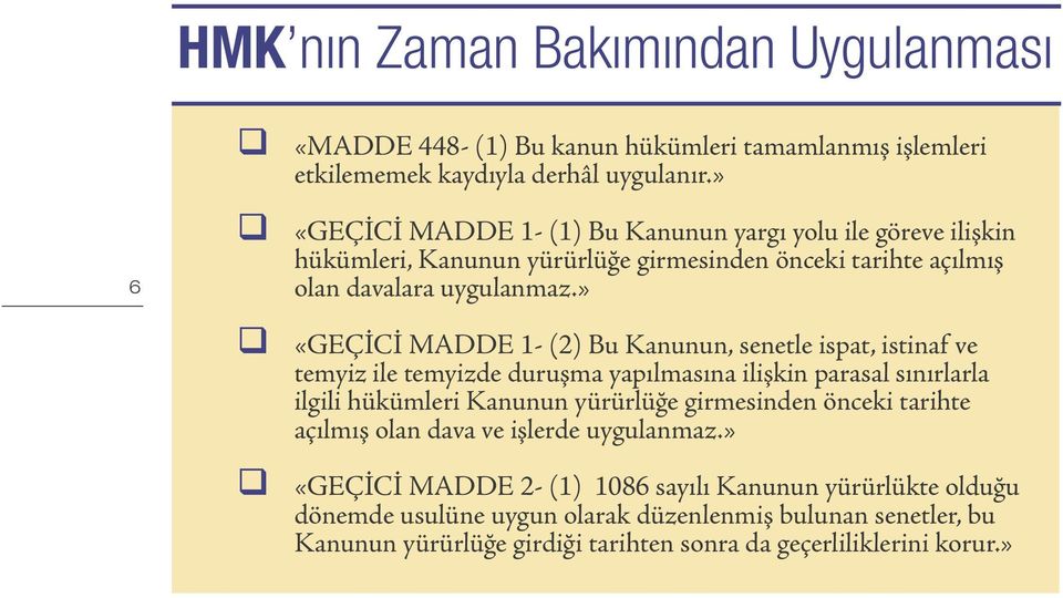 » q «GEÇİCİ MADDE 1- (2) Bu Kanunun, senetle ispat, istinaf ve temyiz ile temyizde duruşma yapılmasına ilişkin parasal sınırlarla ilgili hükümleri Kanunun yürürlüğe girmesinden