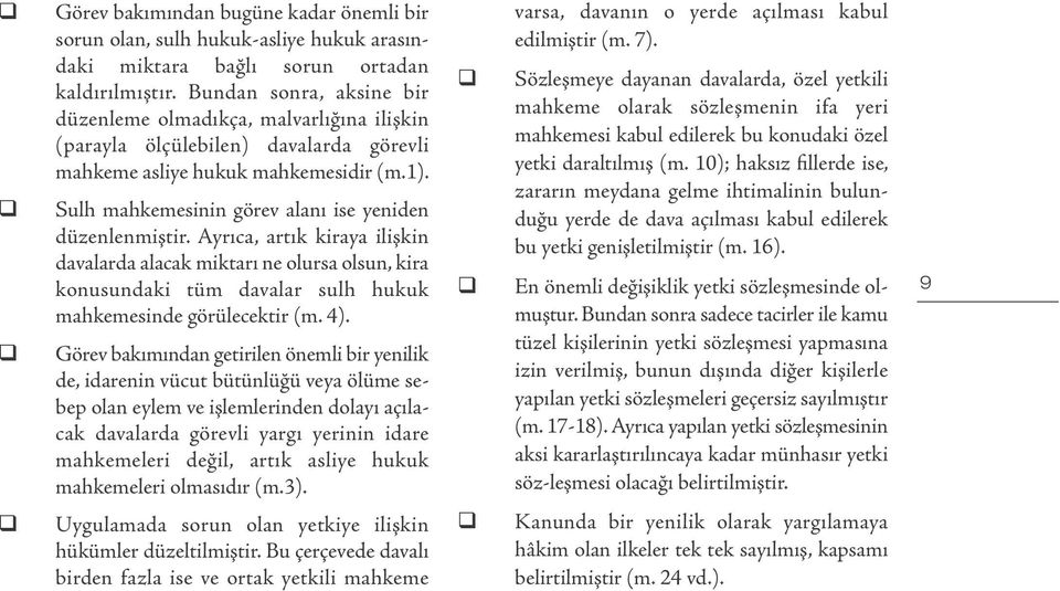 Sulh mahkemesinin görev alanı ise yeniden düzenlenmiştir. Ayrıca, artık kiraya ilişkin davalarda alacak miktarı ne olursa olsun, kira konusundaki tüm davalar sulh hukuk mahkemesinde görülecektir (m.