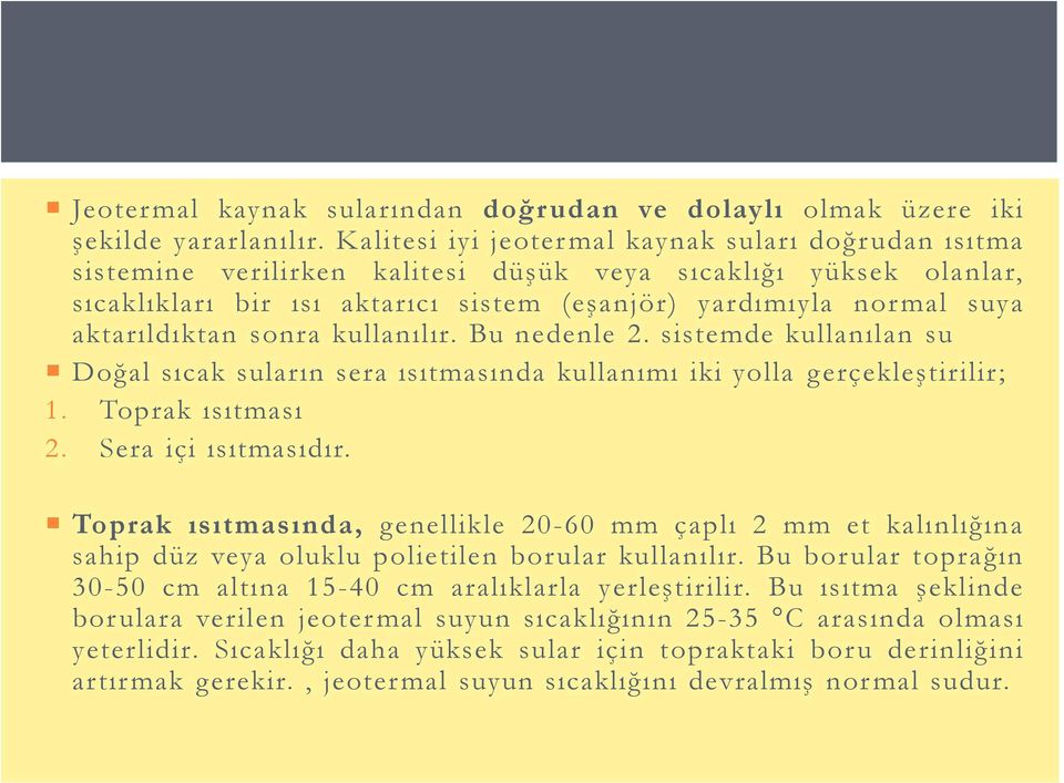 aktarıldıktan sonra kullanılır. Bu nedenle 2. sistemde kullanılan su Doğal sıcak suların sera ısıtmasında kullanımı iki yolla gerçekleştirilir; 1. Toprak ısıtması 2. Sera içi ısıtmasıdır.