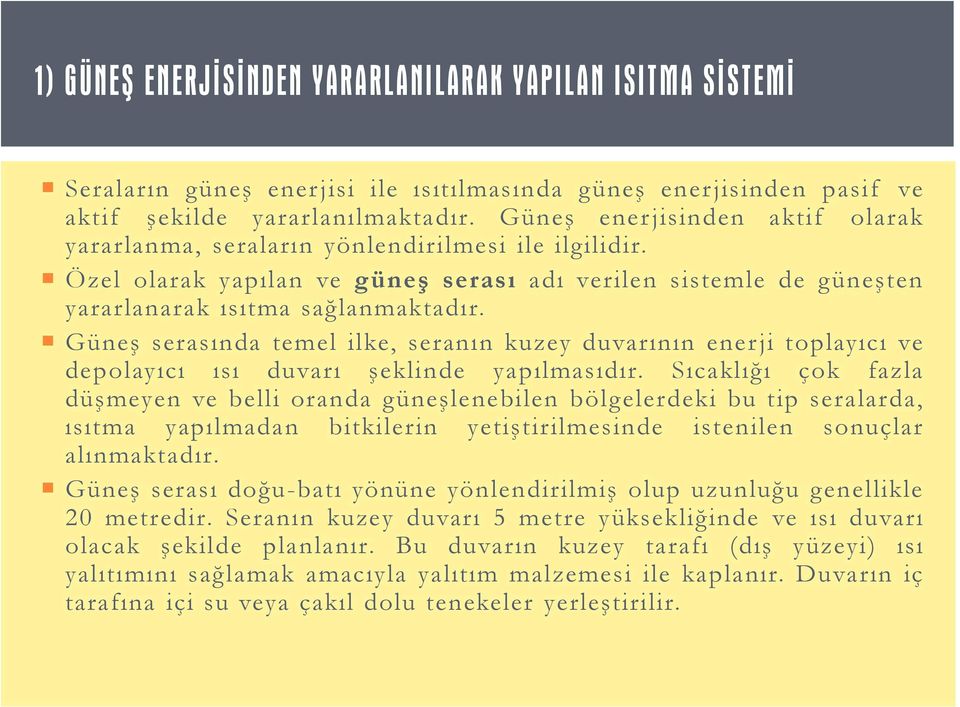 Güneş serasında temel ilke, seranın kuzey duvarının enerji toplayıcı ve depolayıcı ısı duvarı şeklinde yapılmasıdır.