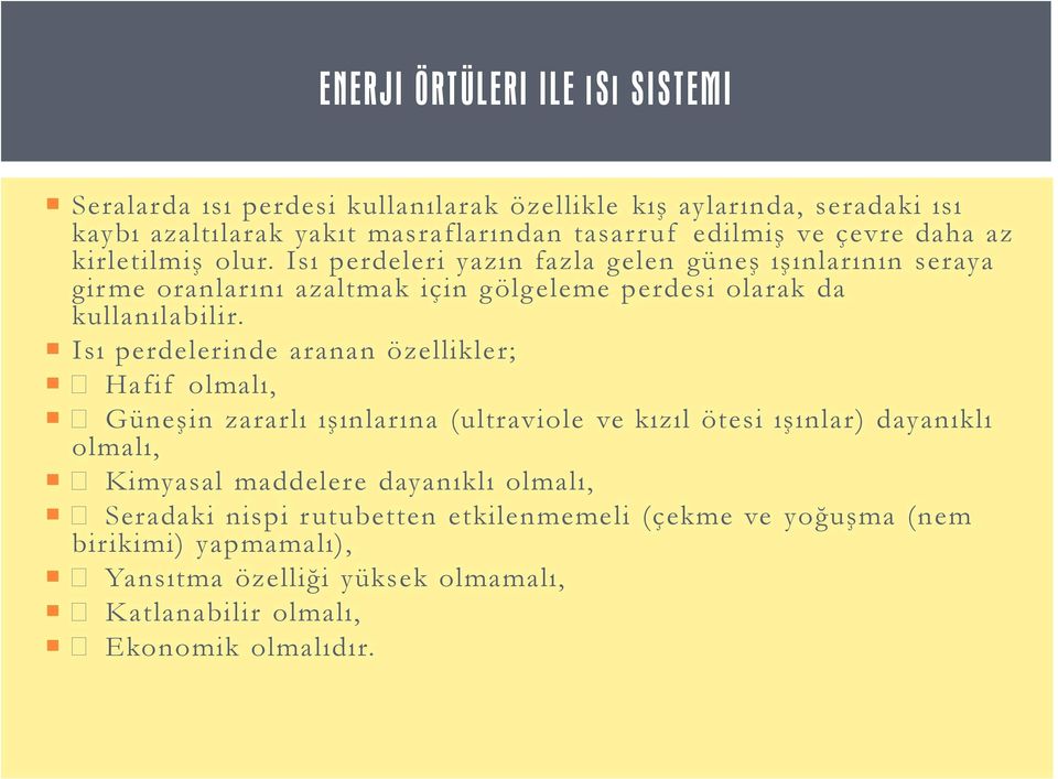 Isı perdelerinde aranan özellikler; Hafif olmalı, Güneşin zararlı ışınlarına (ultraviole ve kızıl ötesi ışınlar) dayanıklı olmalı, Kimyasal maddelere dayanıklı