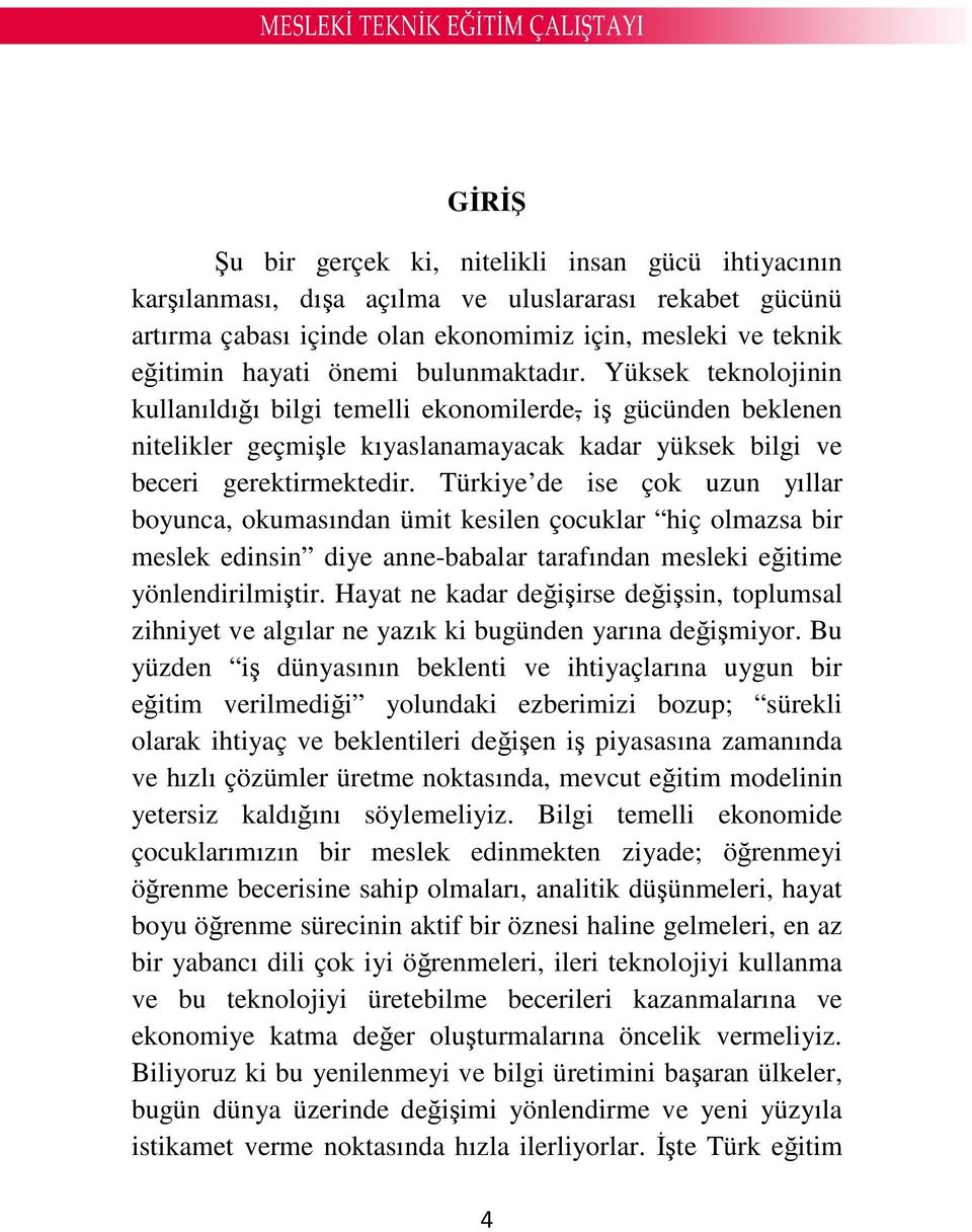 Türkiye de ise çok uzun yıllar boyunca, okumasından ümit kesilen çocuklar hiç olmazsa bir meslek edinsin diye anne-babalar tarafından mesleki eğitime yönlendirilmiştir.