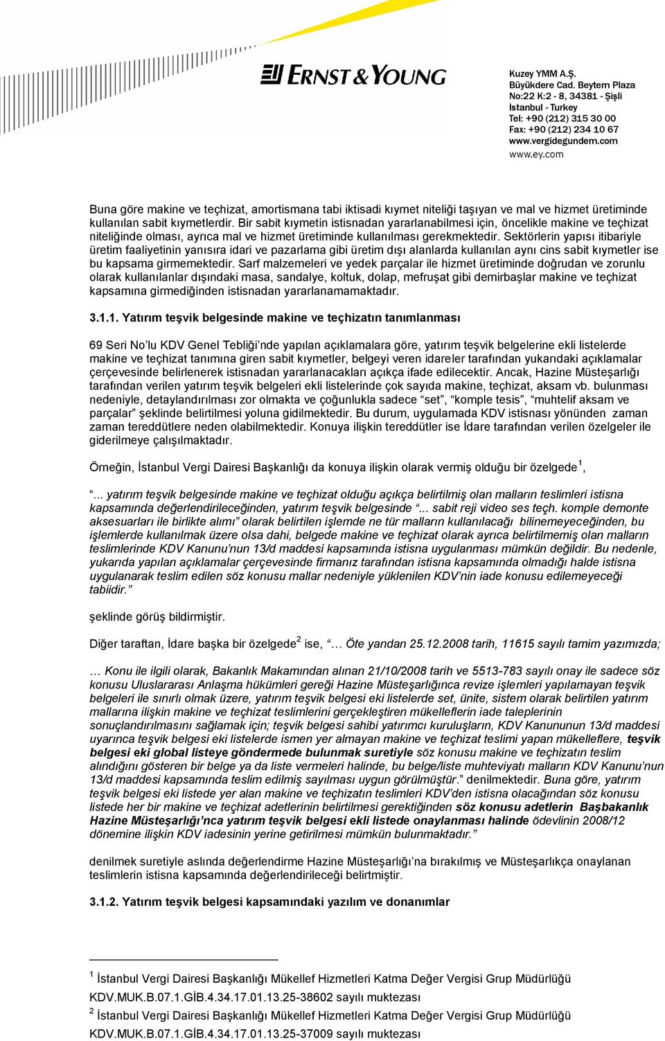 Sektörlerin yapısı itibariyle üretim faaliyetinin yanısıra idari ve pazarlama gibi üretim dışı alanlarda kullanılan aynı cins sabit kıymetler ise bu kapsama girmemektedir.