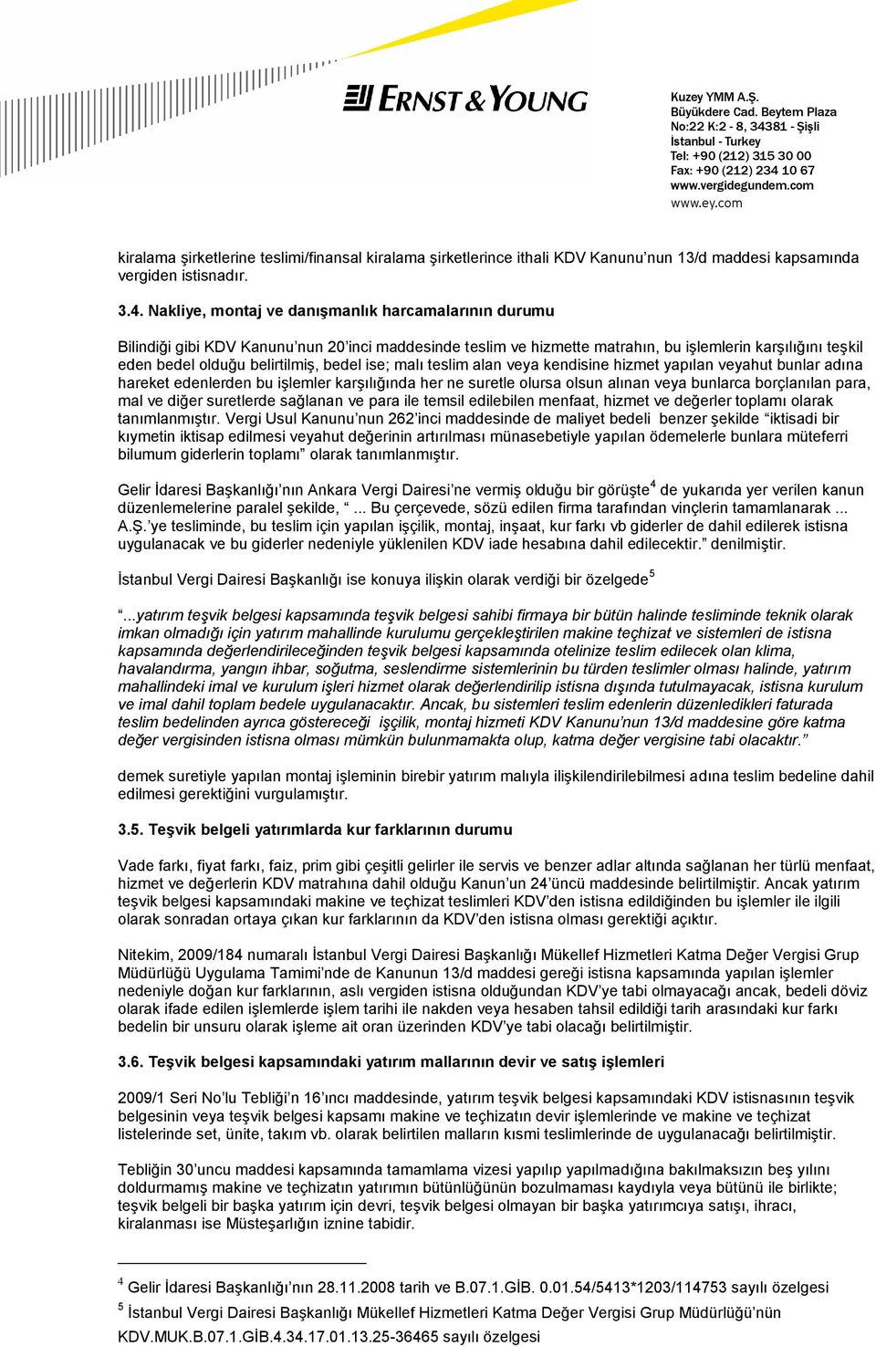 bedel ise; malı teslim alan veya kendisine hizmet yapılan veyahut bunlar adına hareket edenlerden bu işlemler karşılığında her ne suretle olursa olsun alınan veya bunlarca borçlanılan para, mal ve