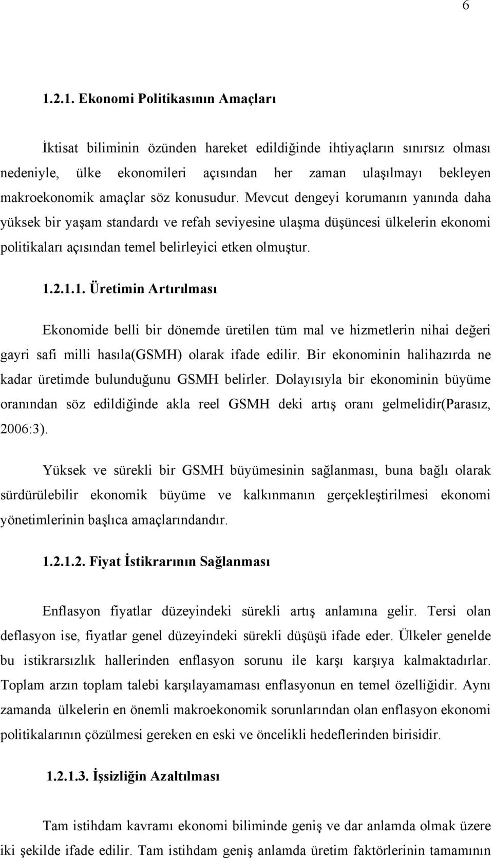 1.2.1.1. Üretimin Artırılması Ekonomide belli bir dönemde üretilen tüm mal ve hizmetlerin nihai değeri gayri safi milli hasıla(gsmh) olarak ifade edilir.