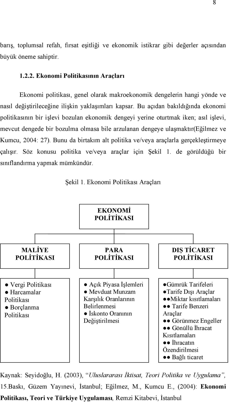 Bu açıdan bakıldığında ekonomi politikasının bir işlevi bozulan ekonomik dengeyi yerine oturtmak iken; asıl işlevi, mevcut dengede bir bozulma olmasa bile arzulanan dengeye ulaşmaktır(eğilmez ve