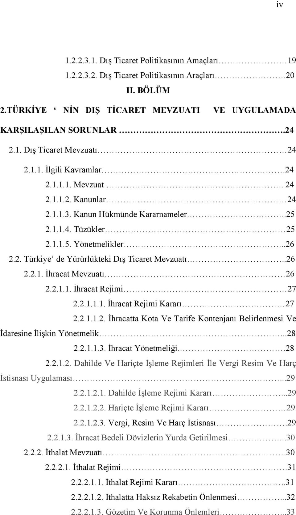 .26 2.2.1. İhracat Mevzuatı 26 2.2.1.1. İhracat Rejimi 27 2.2.1.1.1. İhracat Rejimi Kararı 27 2.2.1.1.2. İhracatta Kota Ve Tarife Kontenjanı Belirlenmesi Ve İdaresine İlişkin Yönetmelik...28 2.2.1.1.3.