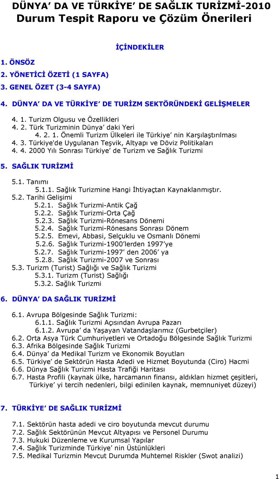 Türkiye'de Uygulanan Teşvik, Altyapı ve Döviz Politikaları 4. 4. 2000 Yılı Sonrası Türkiye de Turizm ve Sağlık Turizmi 5. SAĞLIK TURĐZMĐ 5.1. Tanımı 5.1.1. Sağlık Turizmine Hangi Đhtiyaçtan Kaynaklanmıştır.