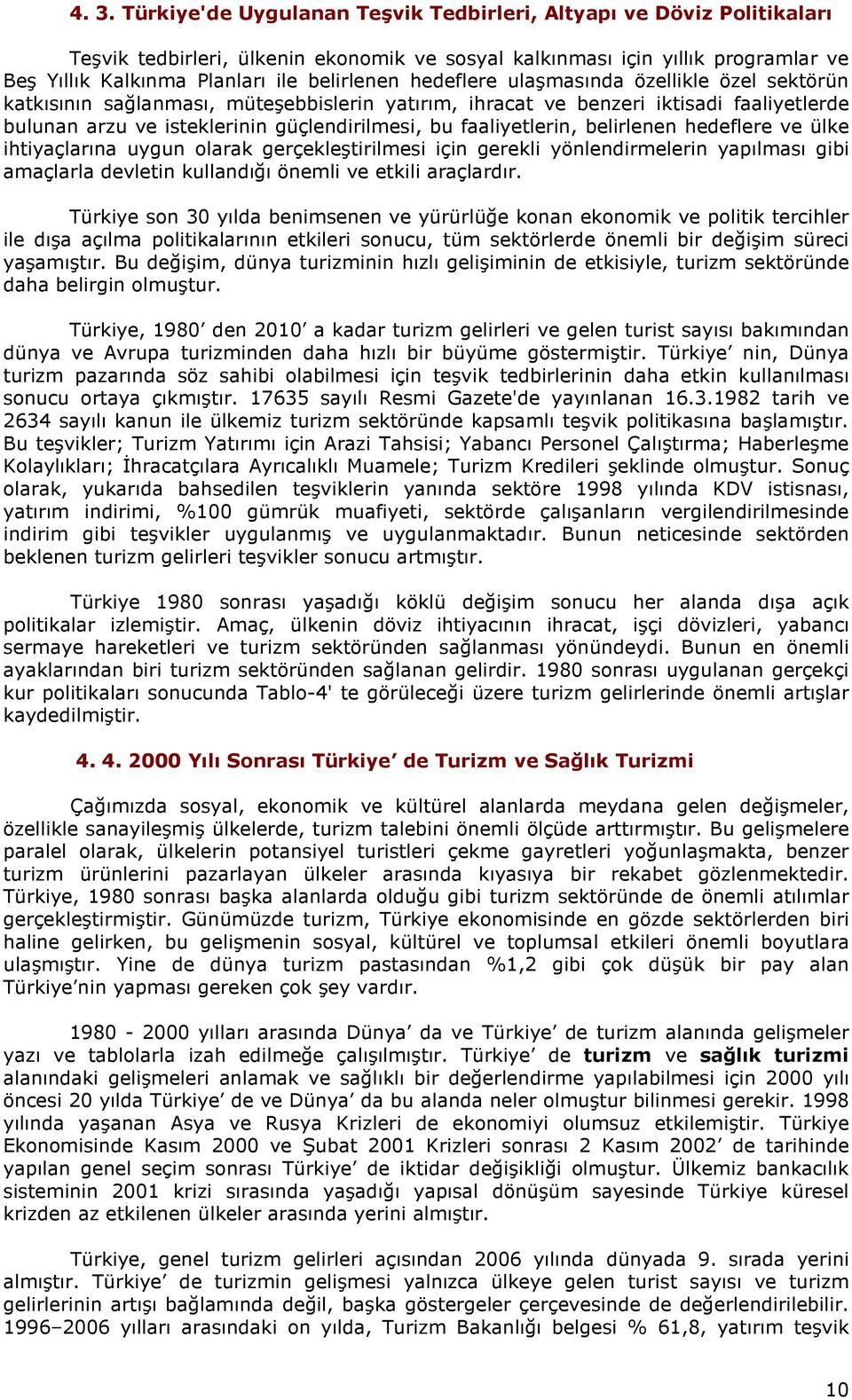 faaliyetlerin, belirlenen hedeflere ve ülke ihtiyaçlarına uygun olarak gerçekleştirilmesi için gerekli yönlendirmelerin yapılması gibi amaçlarla devletin kullandığı önemli ve etkili araçlardır.