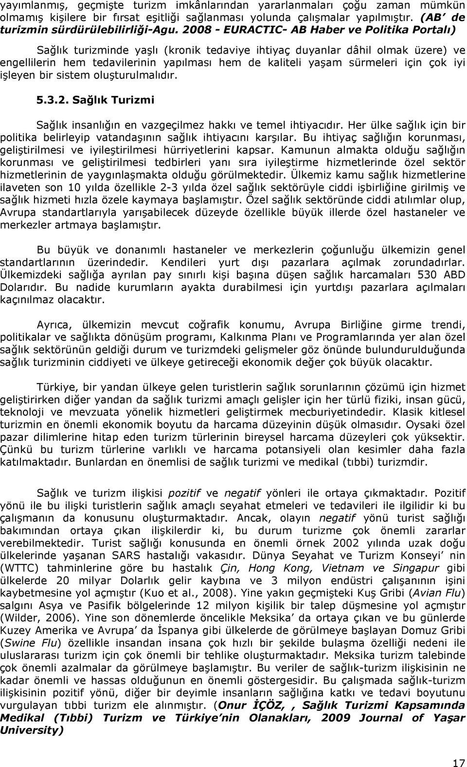 için çok iyi işleyen bir sistem oluşturulmalıdır. 5.3.2. Sağlık Turizmi Sağlık insanlığın en vazgeçilmez hakkı ve temel ihtiyacıdır.