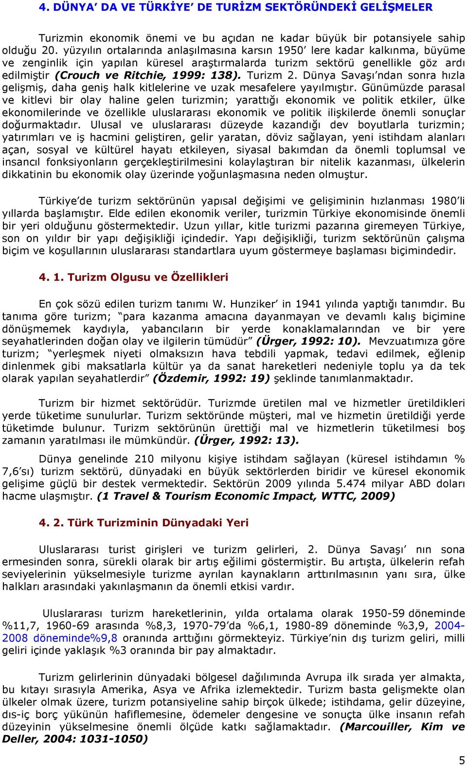 138). Turizm 2. Dünya Savaşı ndan sonra hızla gelişmiş, daha geniş halk kitlelerine ve uzak mesafelere yayılmıştır.