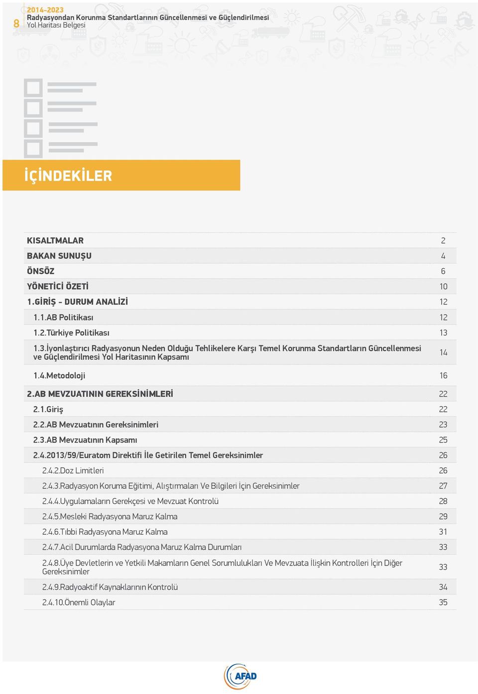 AB MEVZUATININ GEREKSINIMLERI 22 2.1.Giriş 22 2.2.AB Mevzuatının Gereksinimleri 23 2.3.AB Mevzuatının Kapsamı 25 2.4.2013/59/Euratom Direktifi İle Getirilen Temel Gereksinimler 26 2.4.2.Doz Limitleri 26 2.