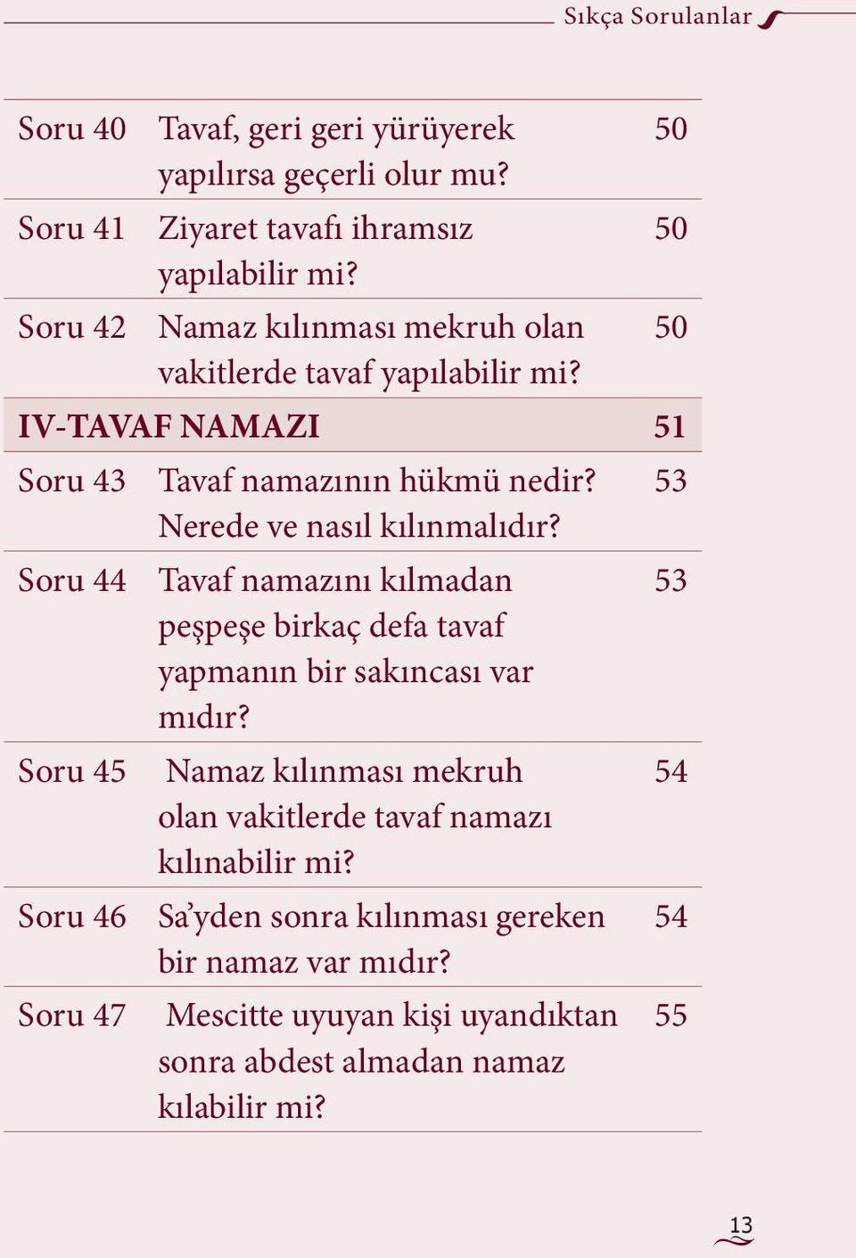 Nerede ve nasıl kılınmalıdır? Soru 44 Tavaf namazını kılmadan peşpeşe birkaç defa tavaf yapmanın bir sakıncası var mıdır?