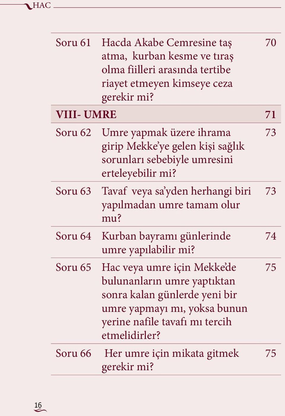 Soru 63 Tavaf veya sa yden herhangi biri yapılmadan umre tamam olur mu? Soru 64 Kurban bayramı günlerinde umre yapılabilir mi?