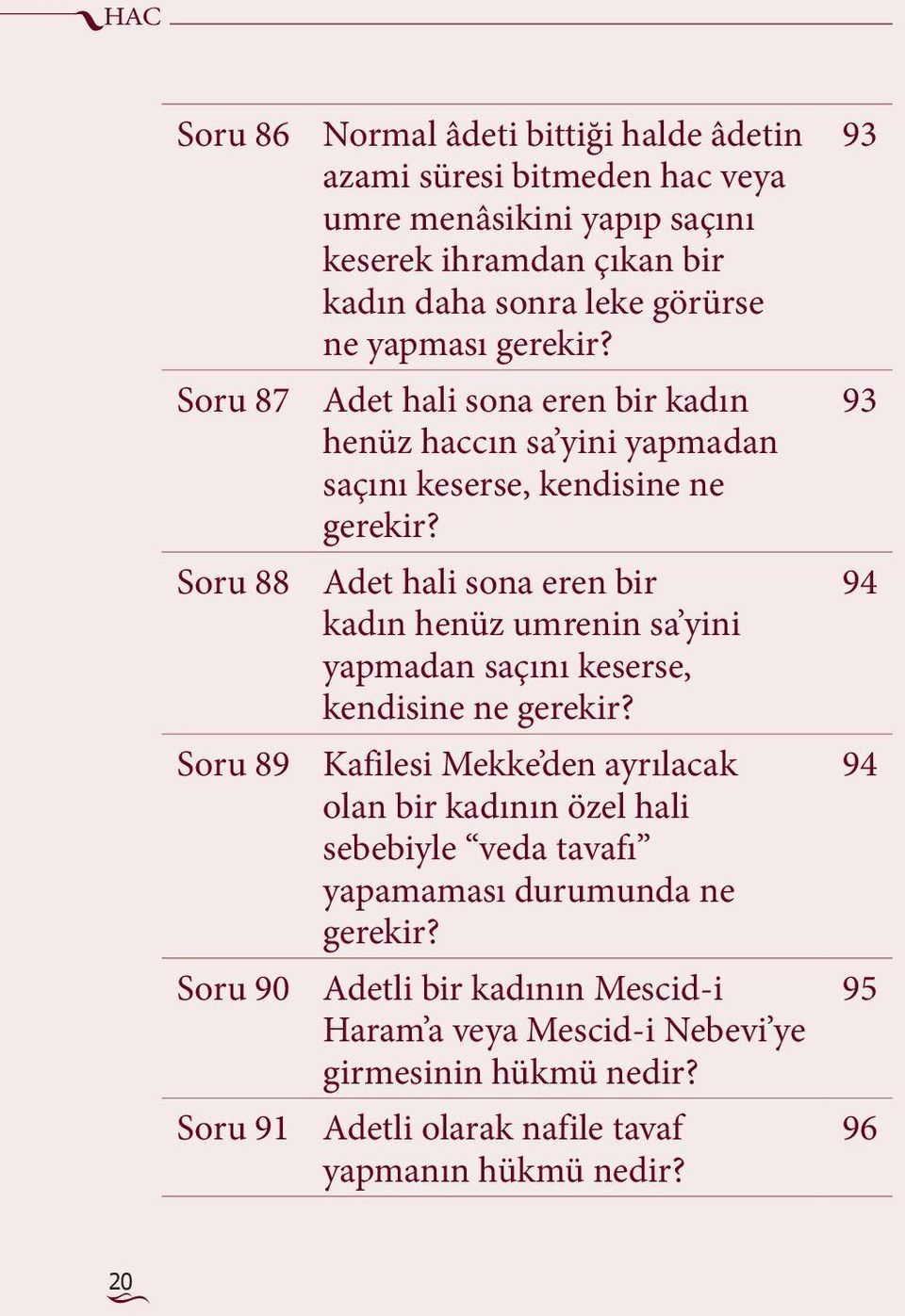 Soru 88 Adet hali sona eren bir kadın henüz umrenin sa yini yapmadan saçını keserse, kendisine ne gerekir?