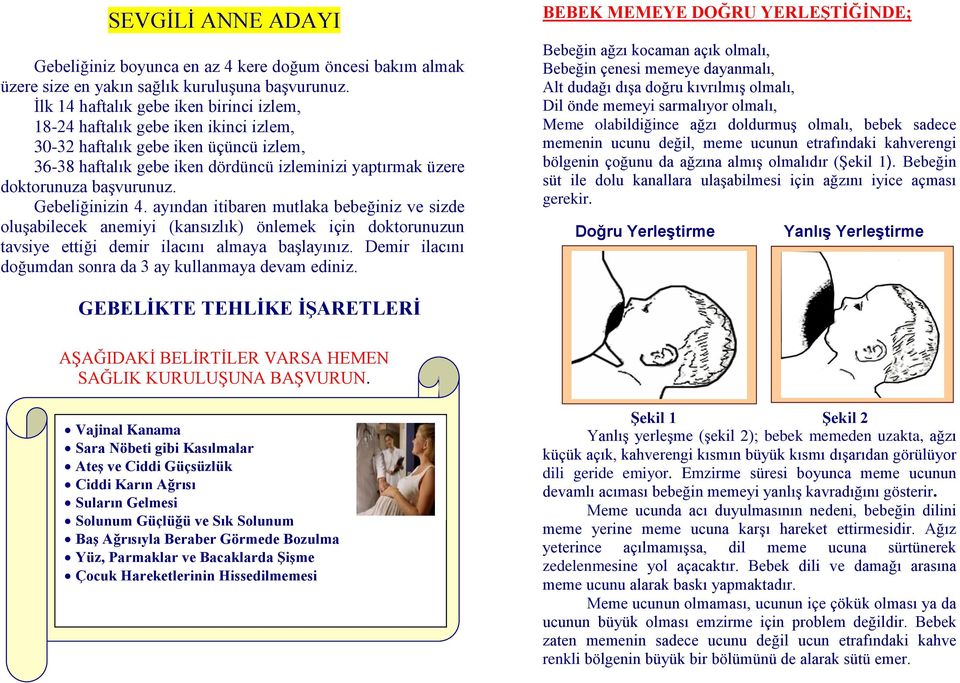 başvurunuz. Gebeliğinizin 4. ayından itibaren mutlaka bebeğiniz ve sizde oluşabilecek anemiyi (kansızlık) önlemek için doktorunuzun tavsiye ettiği demir ilacını almaya başlayınız.