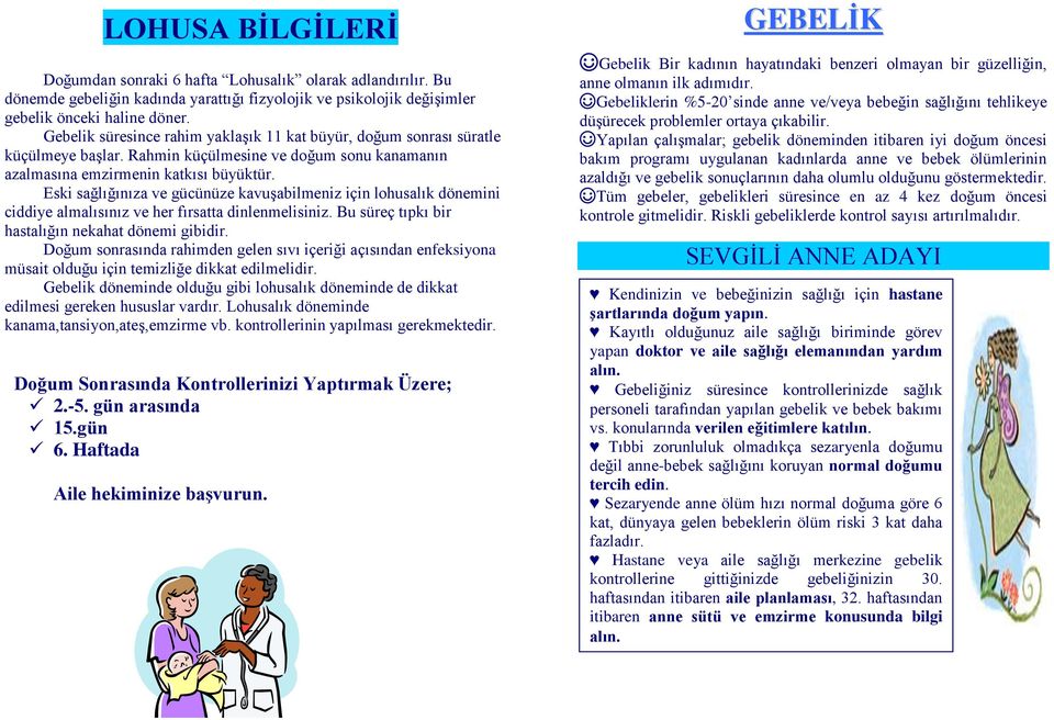 Eski sağlığınıza ve gücünüze kavuşabilmeniz için lohusalık dönemini ciddiye almalısınız ve her fırsatta dinlenmelisiniz. Bu süreç tıpkı bir hastalığın nekahat dönemi gibidir.