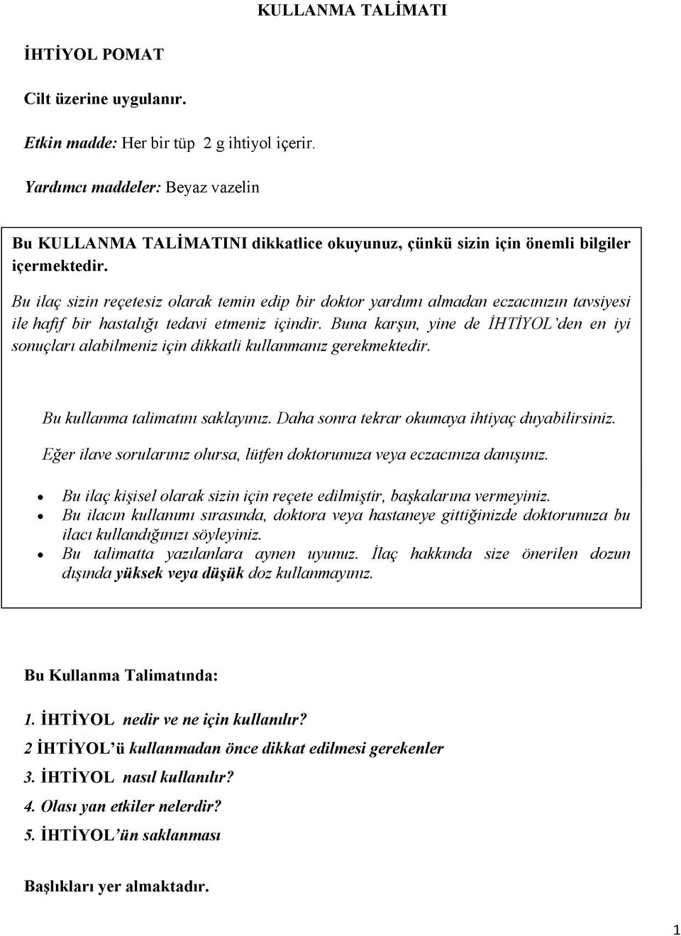 Bu ilaç sizin reçetesiz olarak temin edip bir doktor yardımı almadan eczacınızın tavsiyesi ile hafif bir hastalığı tedavi etmeniz içindir.