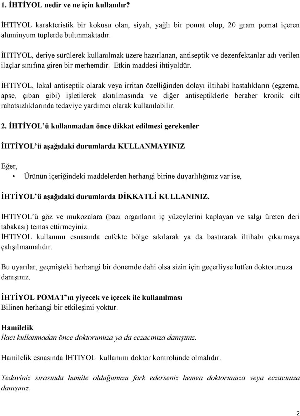 İHTİYOL, lokal antiseptik olarak veya irritan özelliğinden dolayı iltihabi hastalıkların (egzema, apse, çıban gibi) işletilerek akıtılmasında ve diğer antiseptiklerle beraber kronik cilt