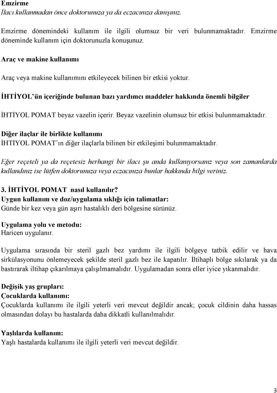 İHTİYOL ün içeriğinde bulunan bazı yardımcı maddeler hakkında önemli bilgiler İHTİYOL POMAT beyaz vazelin içerir. Beyaz vazelinin olumsuz bir etkisi bulunmamaktadır.