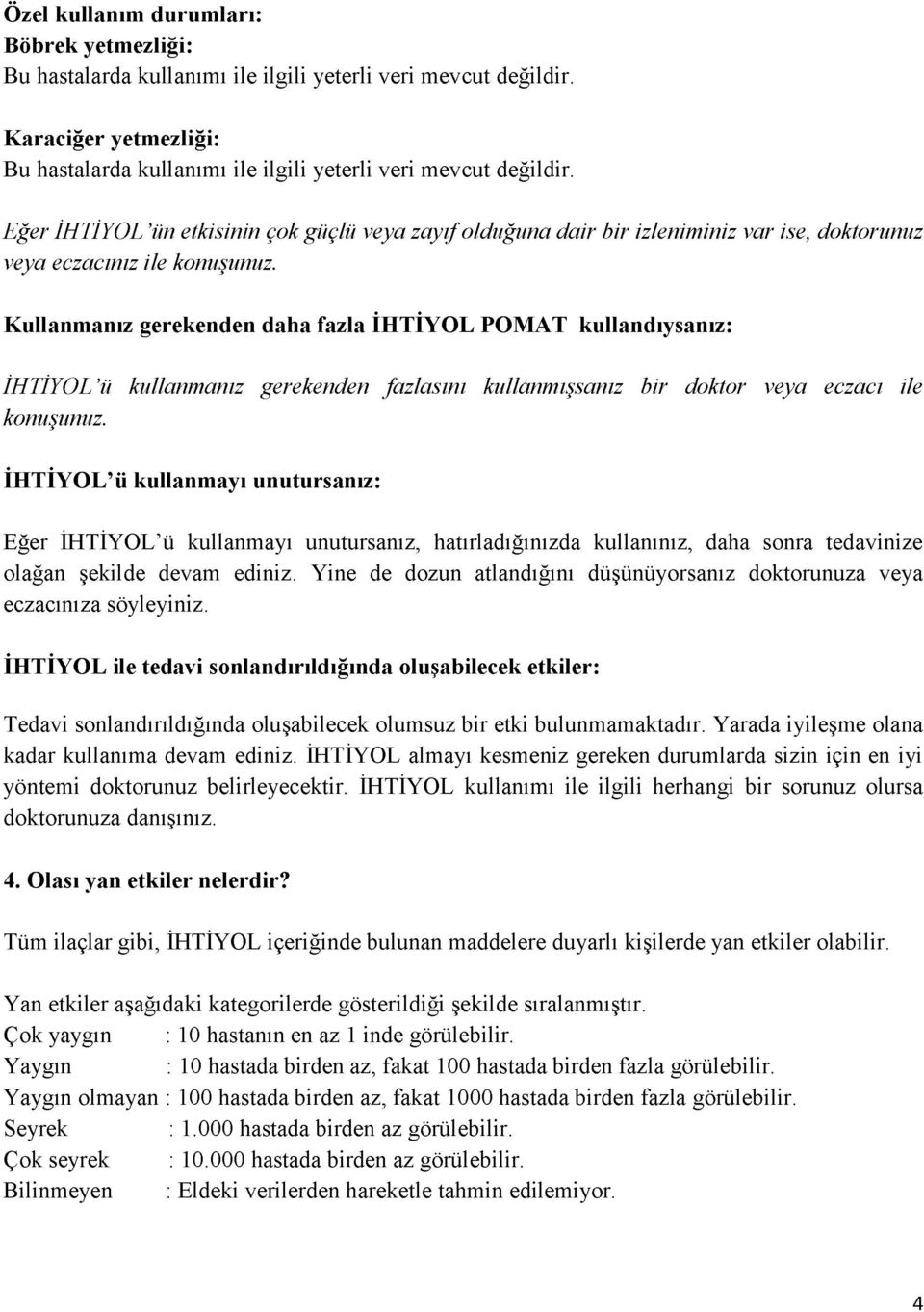 Kullanmanız gerekenden daha fazla İHTİYOL POMAT kullandıysanız: İHTİYOL ü kullanmanız gerekenden fazlasını kullanmışsanız bir doktor veya eczacı ile konuşunuz.