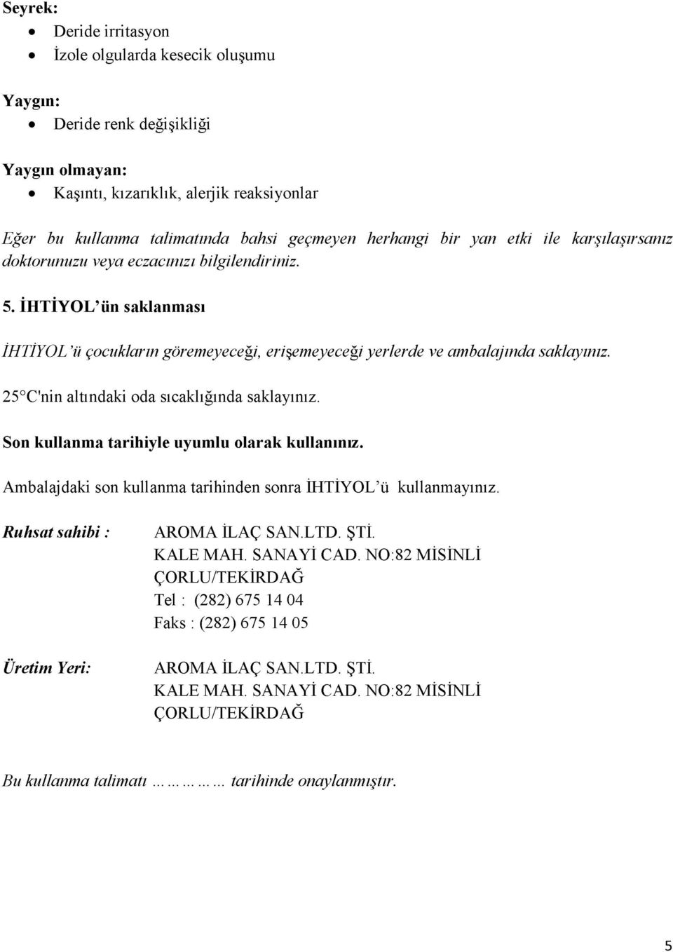 25 C'nin altındaki oda sıcaklığında saklayınız. Son kullanma tarihiyle uyumlu olarak kullanınız. Ambalajdaki son kullanma tarihinden sonra İHTİYOL ü kullanmayınız. Ruhsat sa h ib i: AROMA İLAÇ SAN.