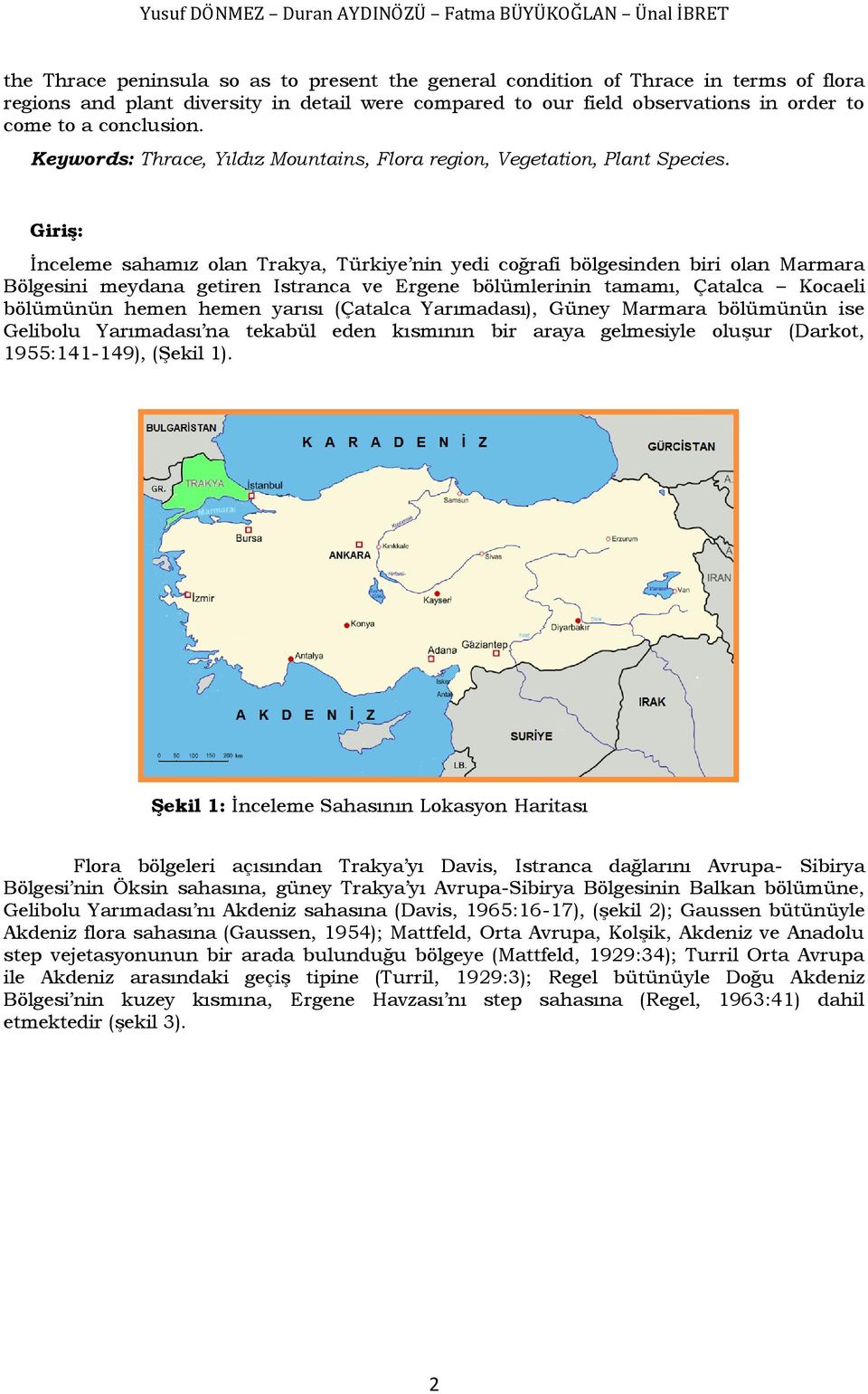 Giriş: İnceleme sahamız olan Trakya, Türkiye nin yedi coğrafi bölgesinden biri olan Marmara Bölgesini meydana getiren Istranca ve Ergene bölümlerinin tamamı, Çatalca Kocaeli bölümünün hemen hemen