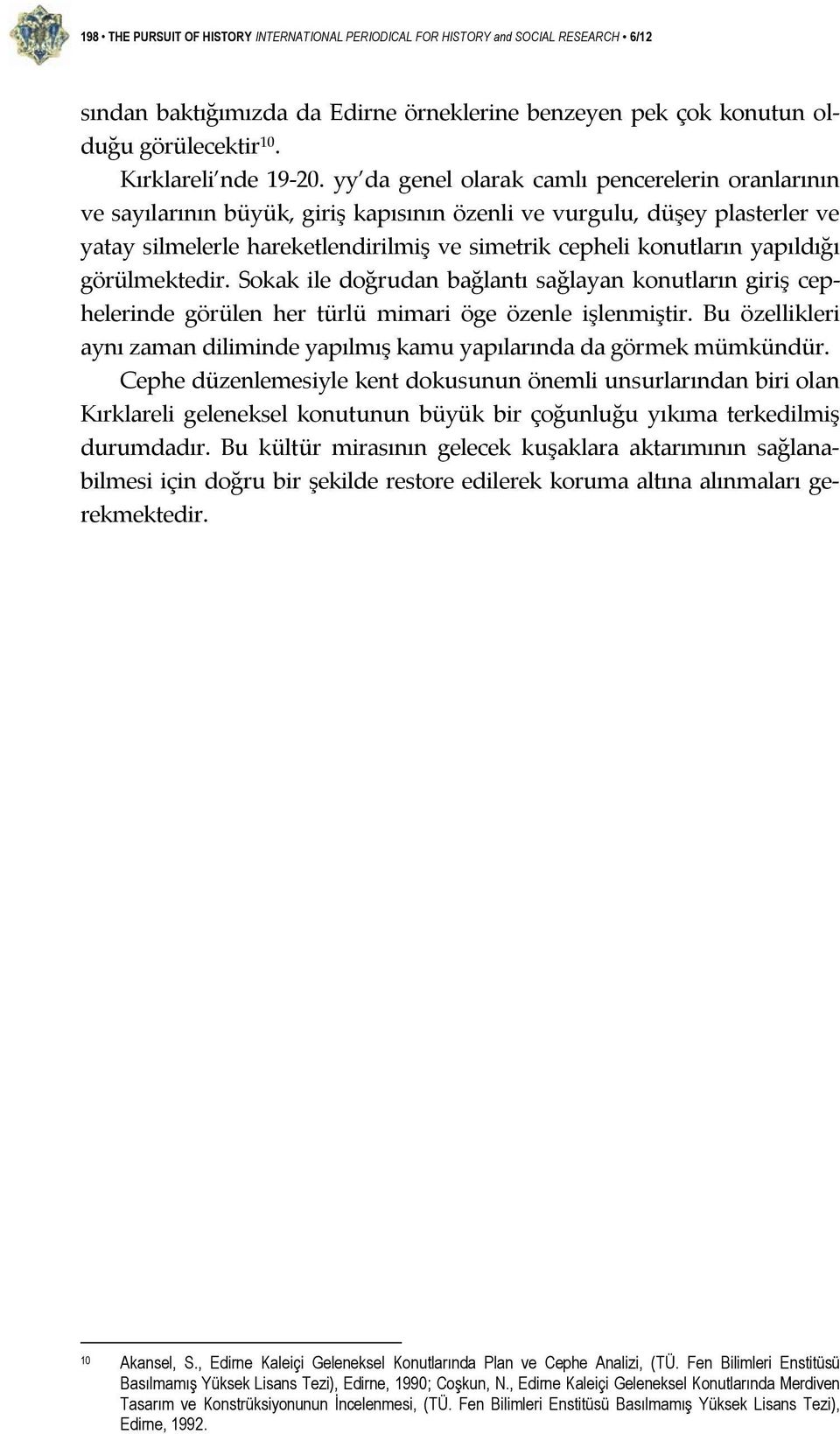 yy da genel olarak camlı pencerelerin oranlarının ve sayılarının büyük, giriş kapısının özenli ve vurgulu, düşey plasterler ve yatay silmelerle hareketlendirilmiş ve simetrik cepheli konutların