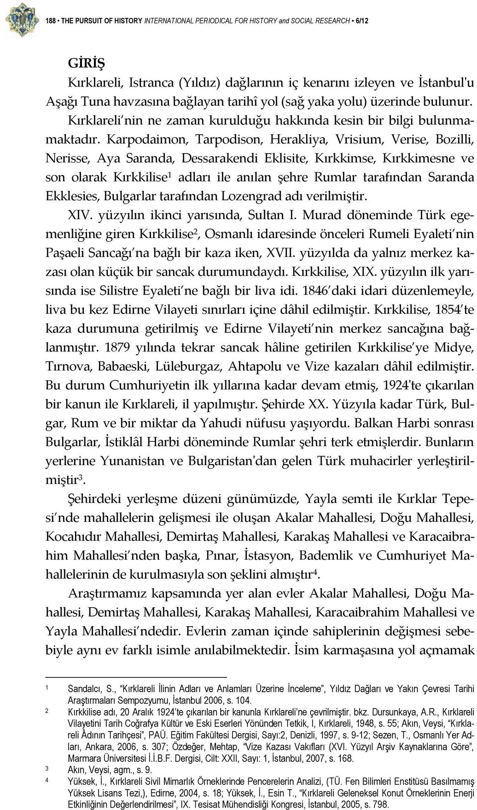 Karpodaimon, Tarpodison, Herakliya, Vrisium, Verise, Bozilli, Nerisse, Aya Saranda, Dessarakendi Eklisite, Kırkkimse, Kırkkimesne ve son olarak Kırkkilise 1 adları ile anılan şehre Rumlar tarafından