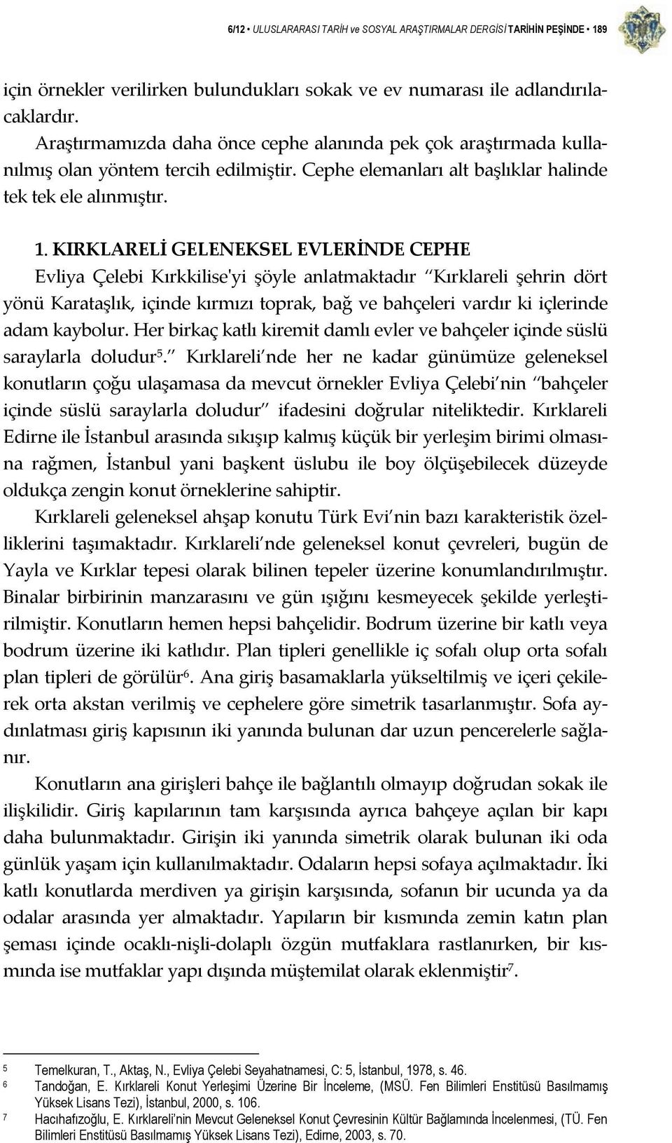 KIRKLARELİ GELENEKSEL EVLERİNDE CEPHE Evliya Çelebi Kırkkiliseʹyi şöyle anlatmaktadır Kırklareli şehrin dört yönü Karataşlık, içinde kırmızı toprak, bağ ve bahçeleri vardır ki içlerinde adam kaybolur.