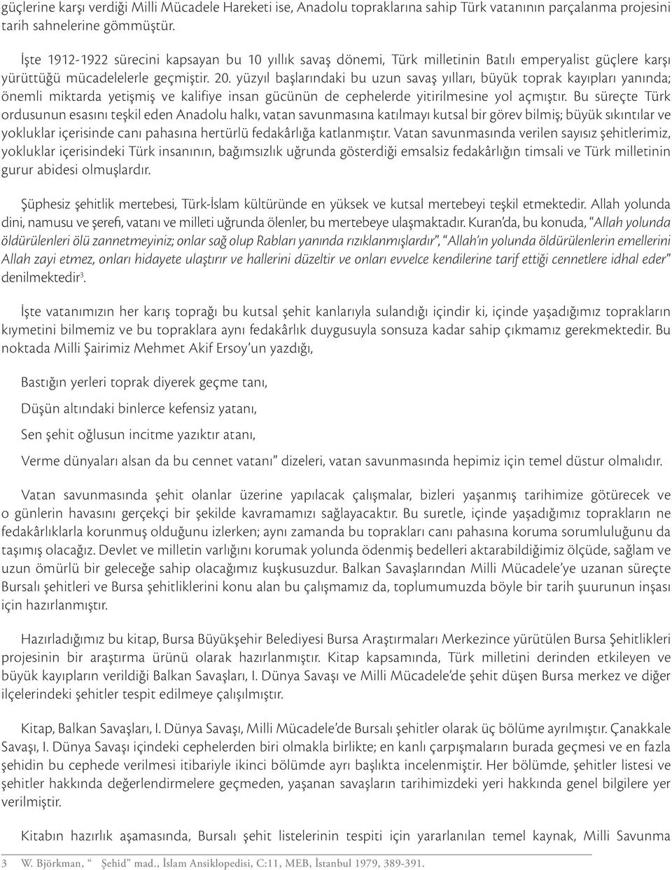 yüzyıl başlarındaki bu uzun savaş yılları, büyük toprak kayıpları yanında; önemli miktarda yetişmiş ve kalifiye insan gücünün de cephelerde yitirilmesine yol açmıştır.